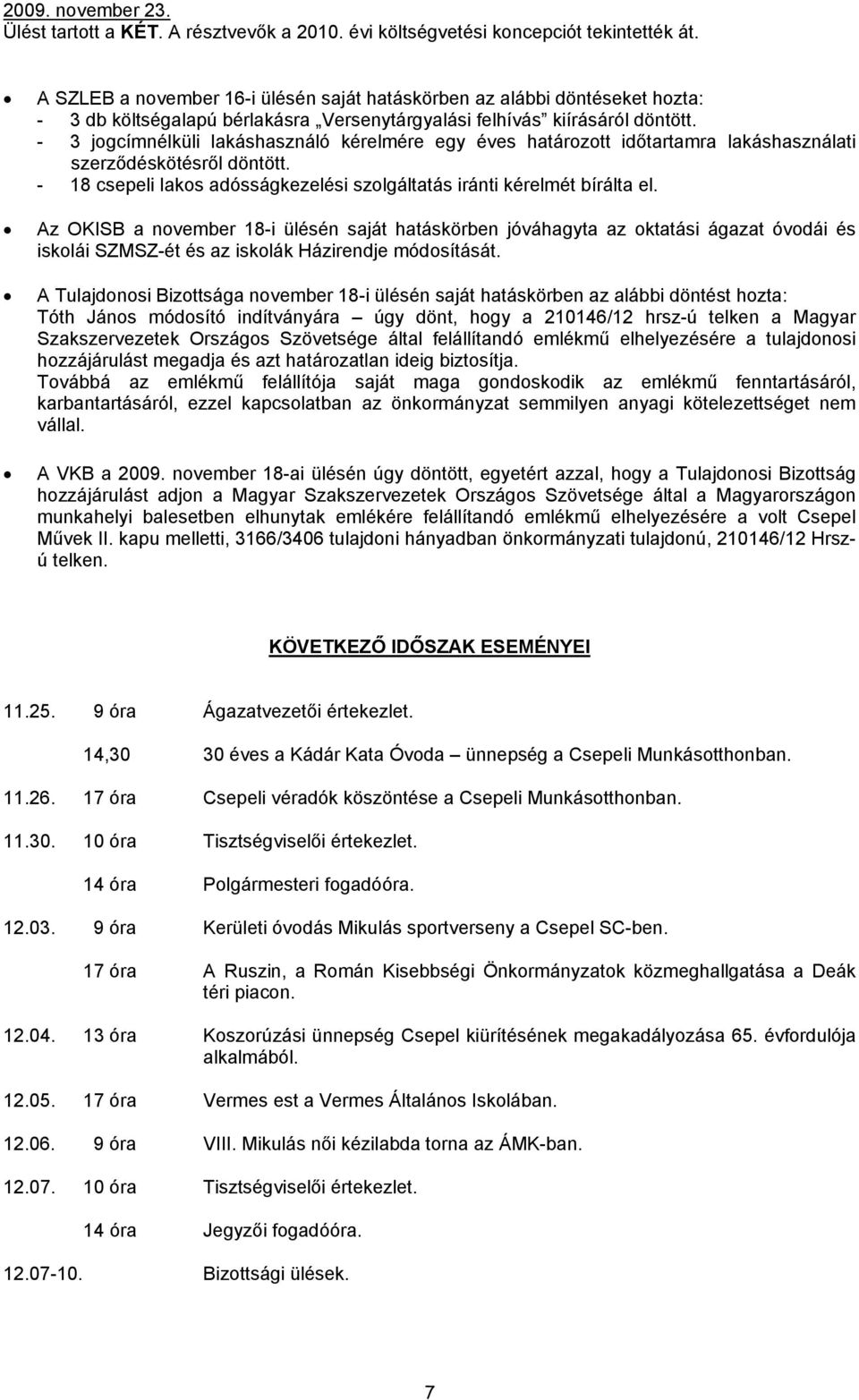 - 3 jogcímnélküli lakáshasználó kérelmére egy éves határozott időtartamra lakáshasználati szerződéskötésről döntött. - 18 csepeli lakos adósságkezelési szolgáltatás iránti kérelmét bírálta el.