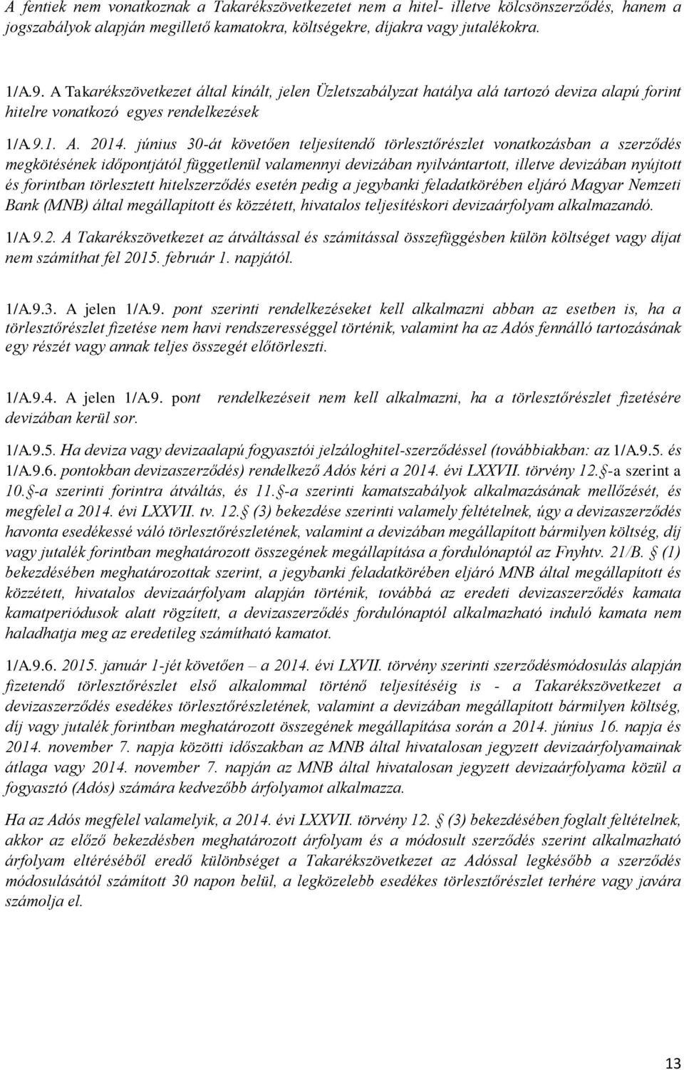 június 30-át követően teljesítendő törlesztőrészlet vonatkozásban a szerződés megkötésének időpontjától függetlenül valamennyi devizában nyilvántartott, illetve devizában nyújtott és forintban