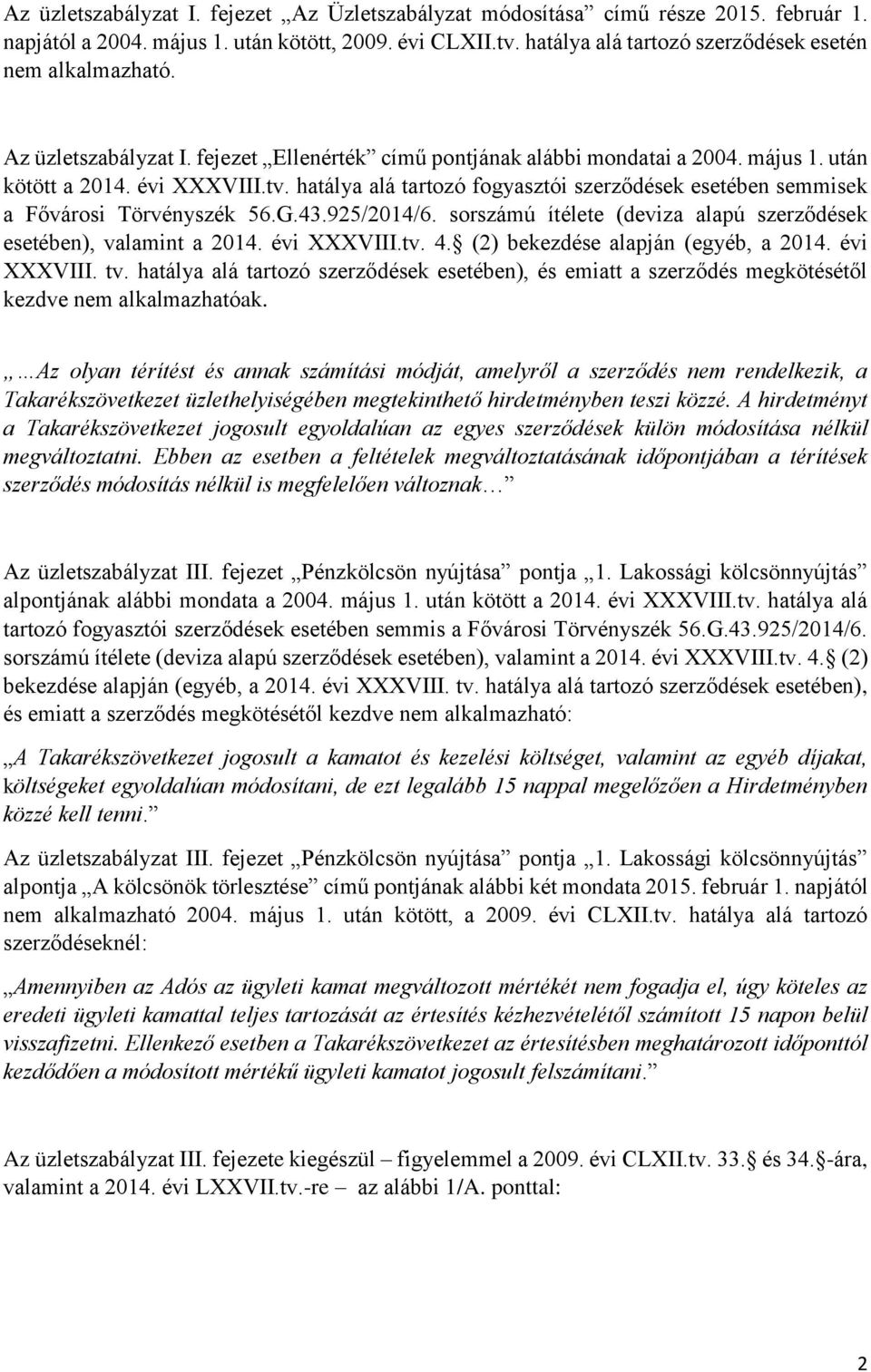 hatálya alá tartozó fogyasztói szerződések esetében semmisek a Fővárosi Törvényszék 56.G.43.925/2014/6. sorszámú ítélete (deviza alapú szerződések esetében), valamint a 2014. évi XXXVIII.tv. 4.