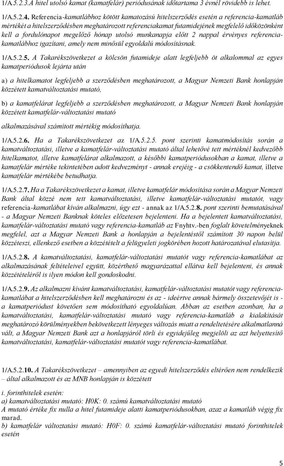 fordulónapot megelőző hónap utolsó munkanapja előtt 2 nappal érvényes referenciakamatlábhoz igazítani, amely nem minősül egyoldalú módosításnak. 1/A.5.