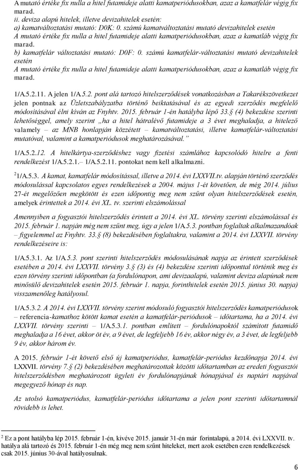 számú kamatfelár-változtatási mutató devizahitelek esetén A mutató értéke fix nulla a hitel futamideje alatti kamatperiódusokban, azaz a kamatláb végig fix marad. 1/A.5.2.