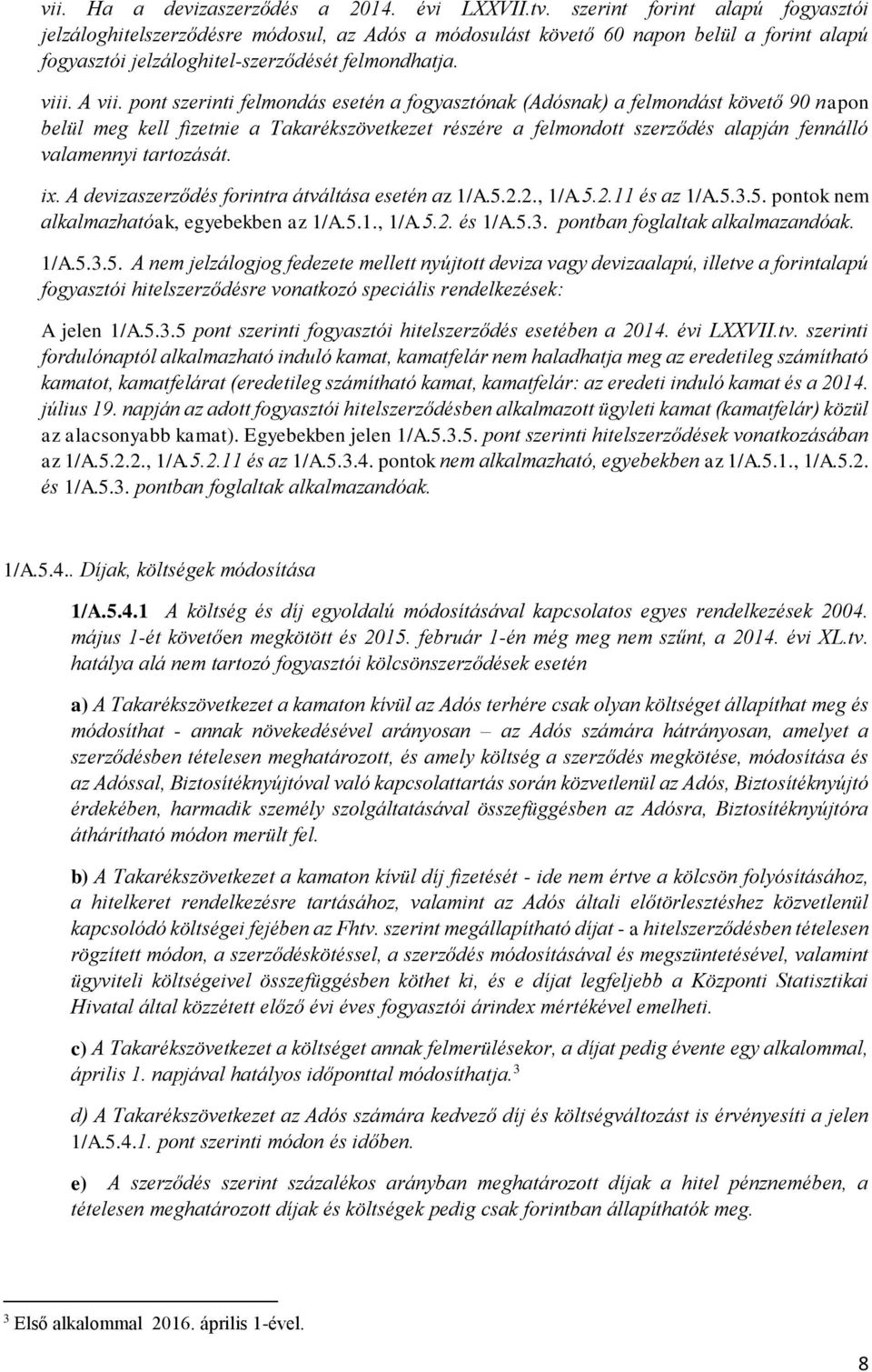 pont szerinti felmondás esetén a fogyasztónak (Adósnak) a felmondást követő 90 napon belül meg kell fizetnie a Takarékszövetkezet részére a felmondott szerződés alapján fennálló valamennyi tartozását.