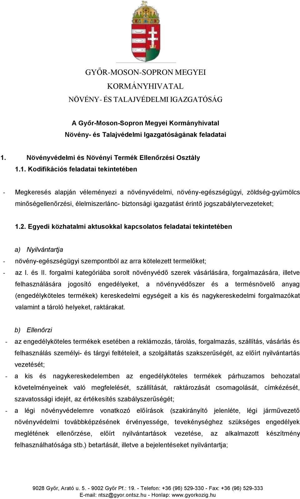 1. Kodifikációs feladatai tekintetében - Megkeresés alapján véleményezi a növényvédelmi, növény-egészségügyi, zöldség-gyümölcs minőségellenőrzési, élelmiszerlánc- biztonsági igazgatást érintő