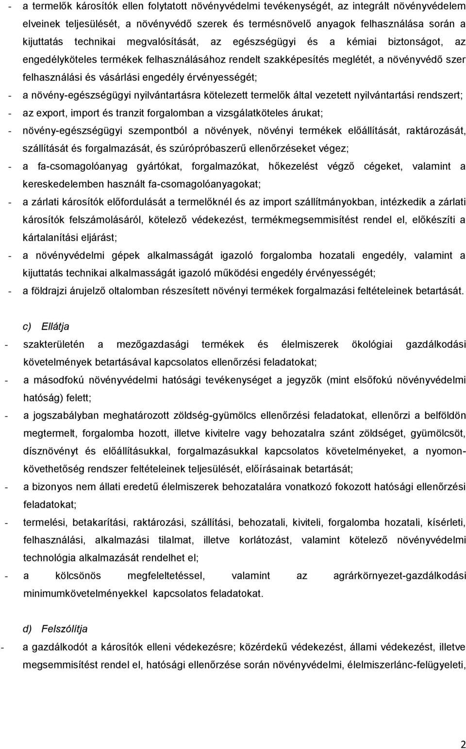 érvényességét; - a növény-egészségügyi nyilvántartásra kötelezett termelők által vezetett nyilvántartási rendszert; - az export, import és tranzit forgalomban a vizsgálatköteles árukat; -