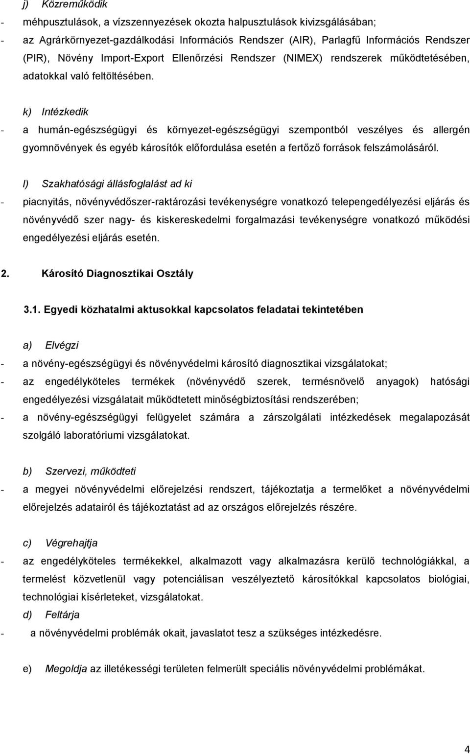 k) Intézkedik - a humán-egészségügyi és környezet-egészségügyi szempontból veszélyes és allergén gyomnövények és egyéb károsítók előfordulása esetén a fertőző források felszámolásáról.