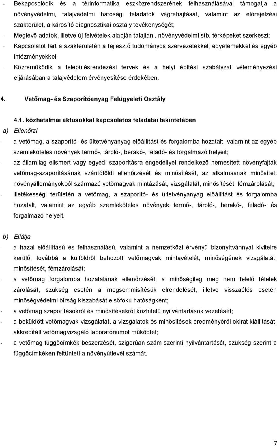 térképeket szerkeszt; - Kapcsolatot tart a szakterületén a fejlesztő tudományos szervezetekkel, egyetemekkel és egyéb intézményekkel; - Közreműködik a településrendezési tervek és a helyi építési