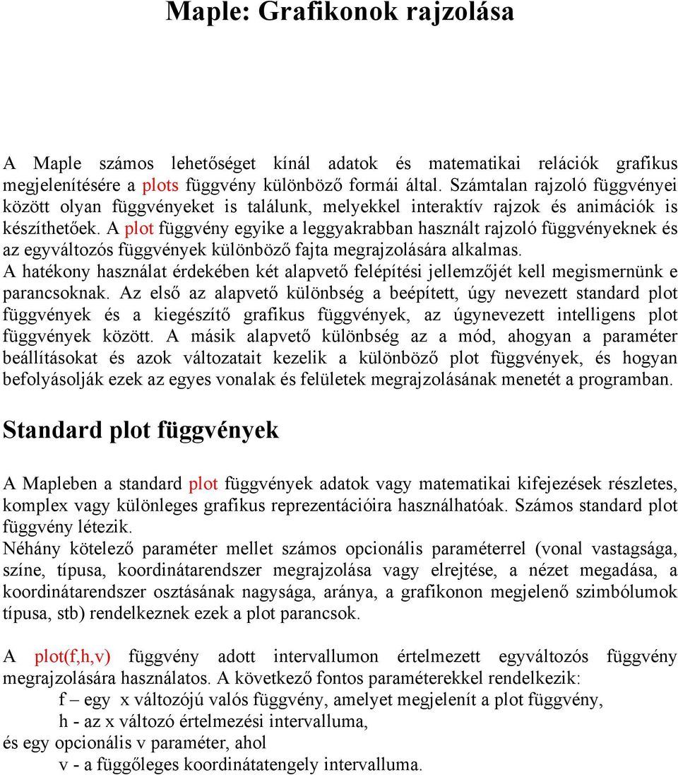 A plot függvény egyike a leggyakrabban használt rajzoló függvényeknek és az egyváltozós függvények különböző fajta megrajzolására alkalmas.