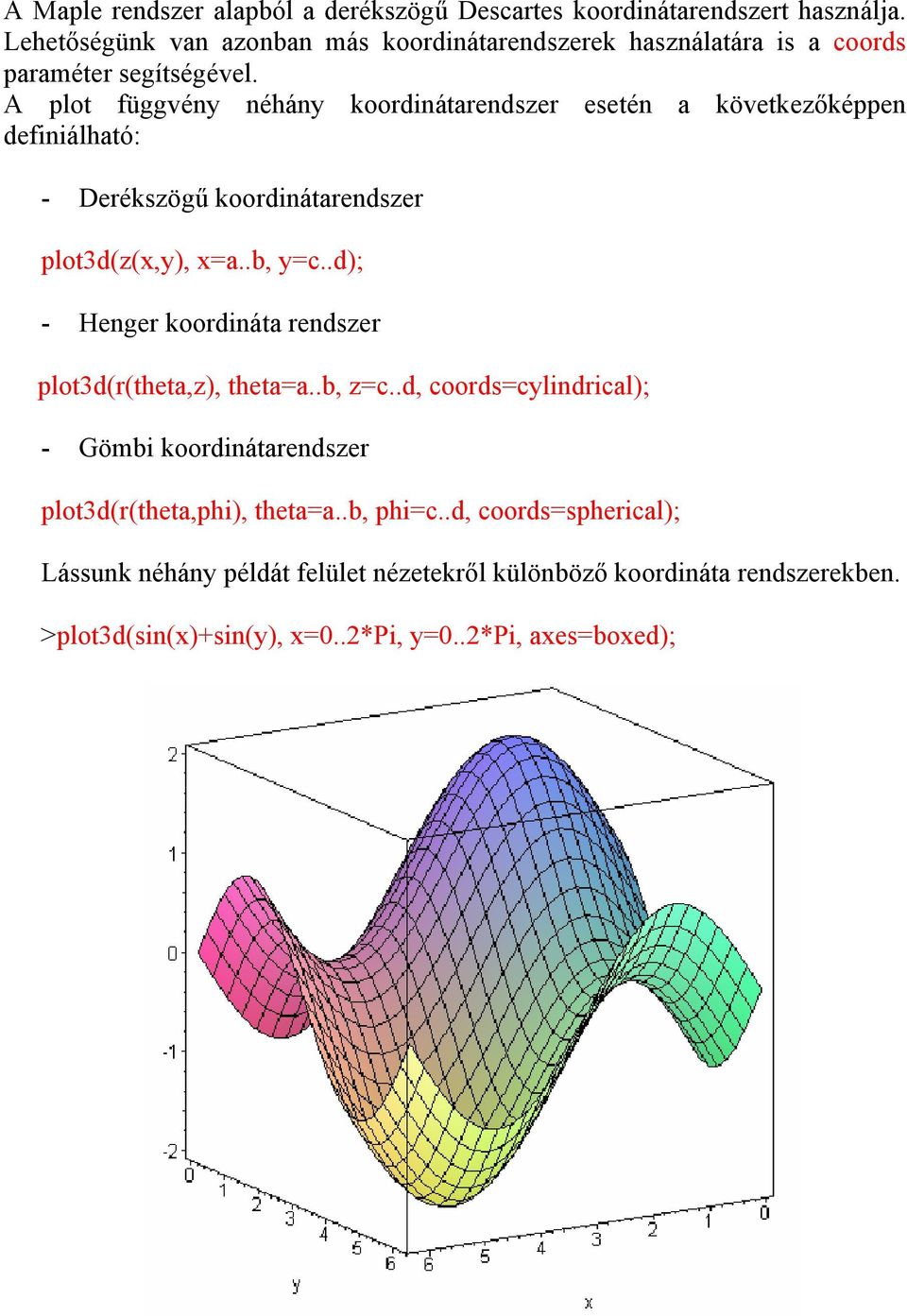 A plot függvény néhány koordinátarendszer esetén a következőképpen definiálható: - Derékszögű koordinátarendszer plot3d(z(x,y), x=a..b, y=c.