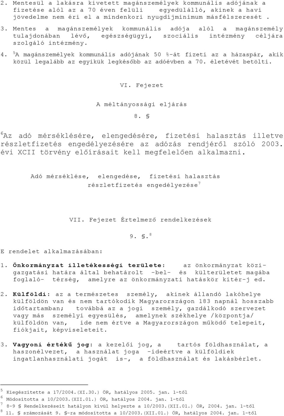 5 A magánszemélyek kommunális adójának 50 %-át fizeti az a házaspár, akik közül legalább az egyikük legkésőbb az adóévben a 70. életévét betölti. VI. Fejezet A méltányossági eljárás 8.