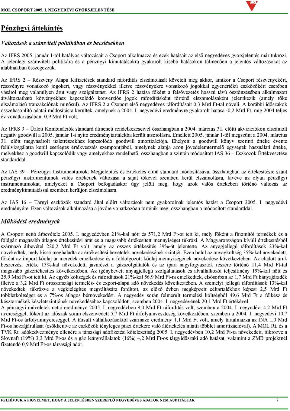 A jelenlegi számviteli politikára és a pénzügyi kimutatásokra gyakorolt kisebb hatásokon túlmenően a jelentős változásokat az alábbiakban összegezzük.