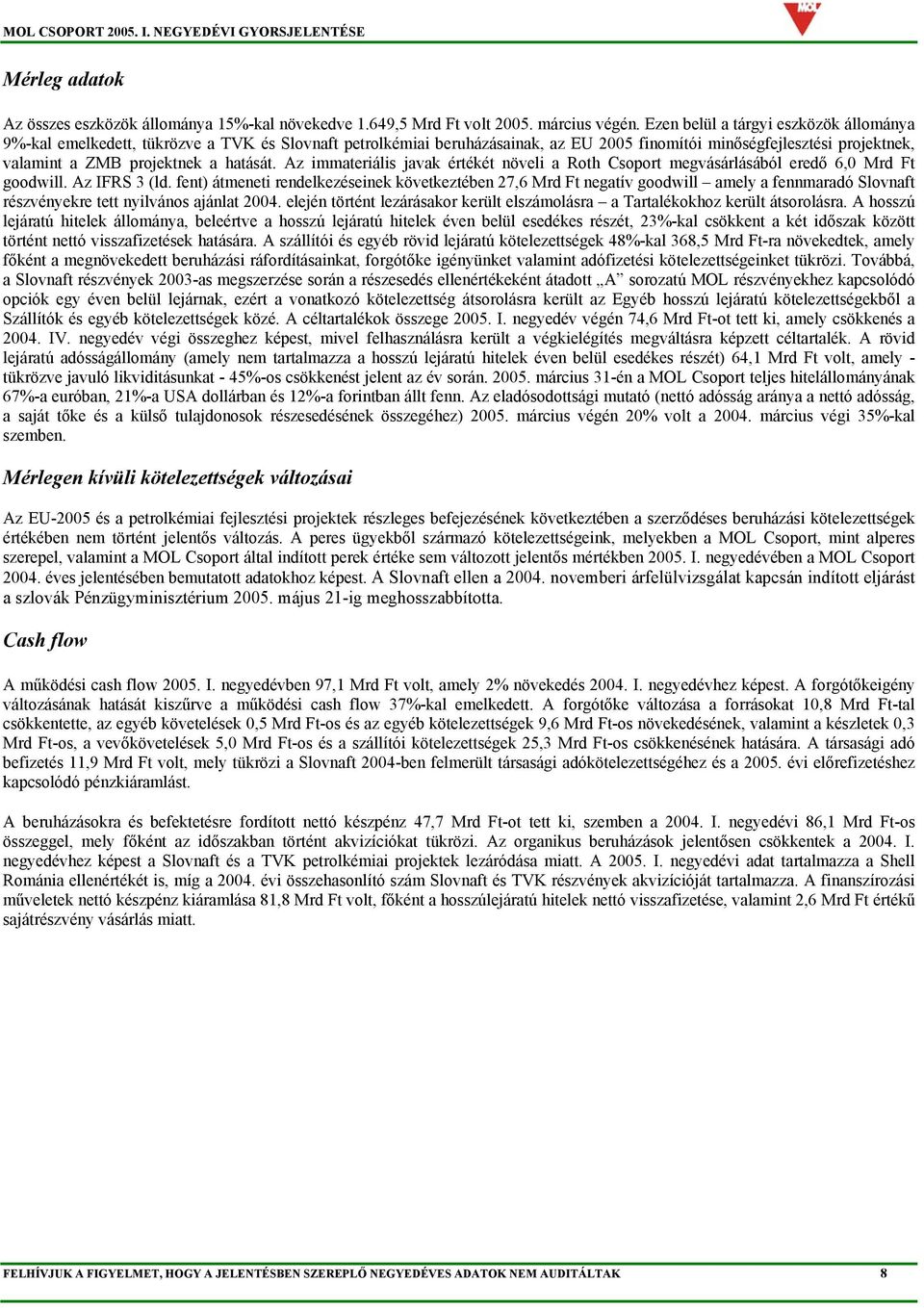 hatását. Az immateriális javak értékét növeli a Roth Csoport megvásárlásából eredő 6,0 Mrd Ft goodwill. Az IFRS 3 (ld.