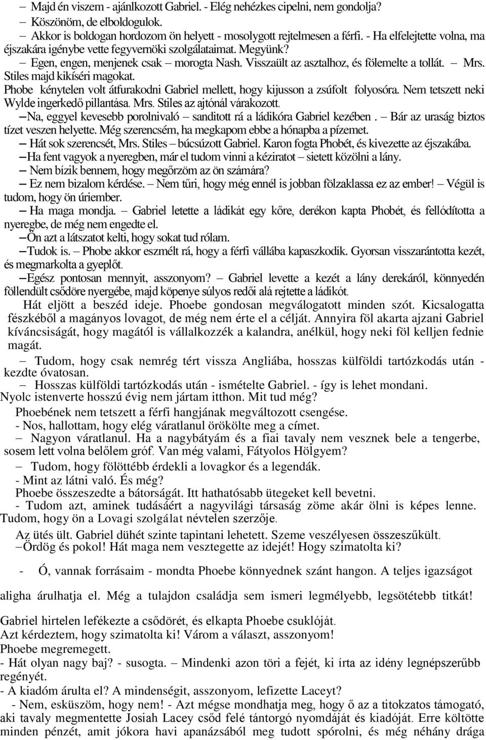 Stiles majd kikíséri magokat. Phobe kénytelen volt átfurakodni Gabriel mellett, hogy kijusson a zsúfolt folyosóra. Nem tetszett neki Wylde ingerkedő pillantása. Mrs. Stiles az ajtónál várakozott.
