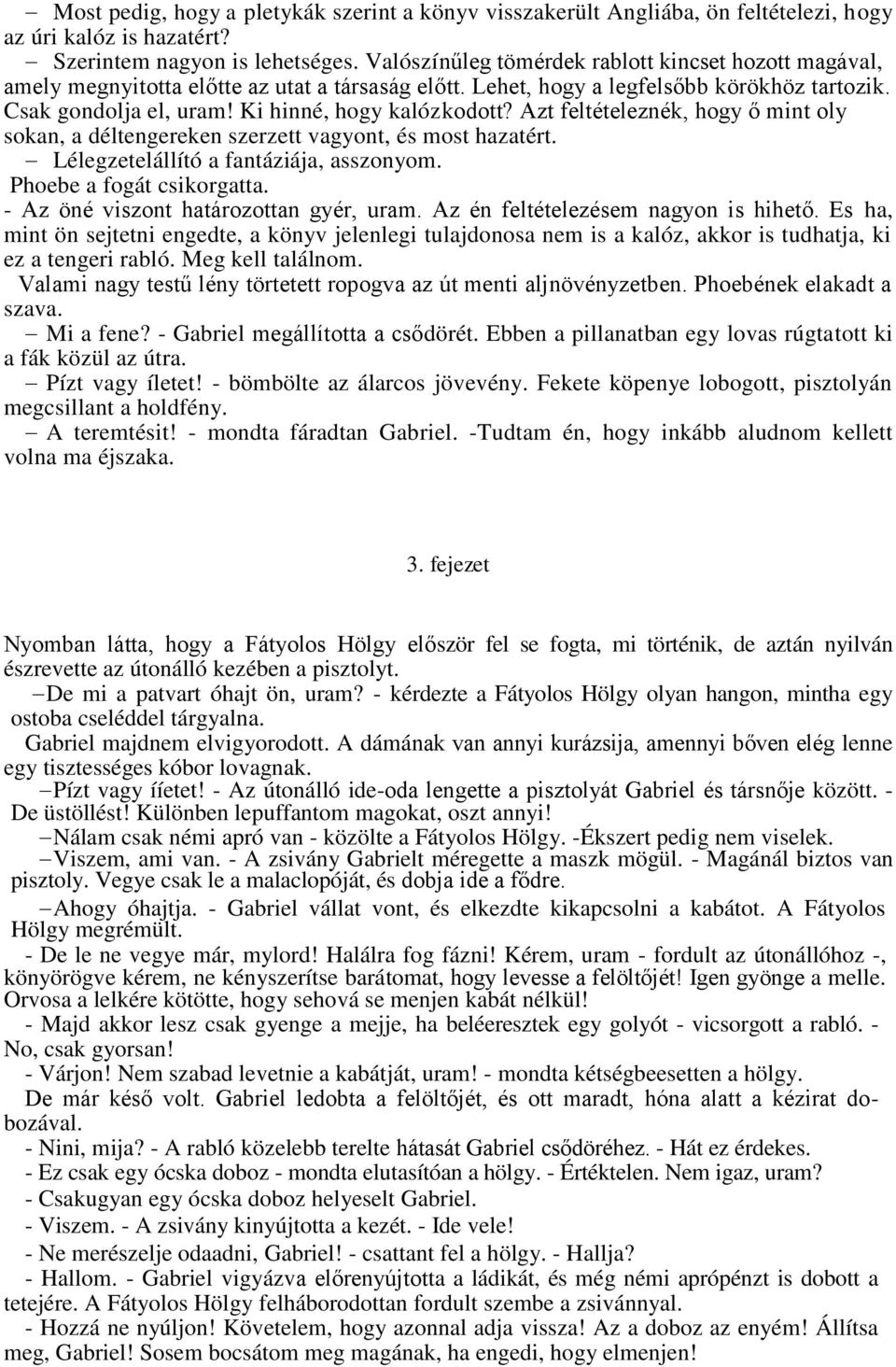 Azt feltételeznék, hogy ő mint oly sokan, a déltengereken szerzett vagyont, és most hazatért. Lélegzetelállító a fantáziája, asszonyom. Phoebe a fogát csikorgatta.