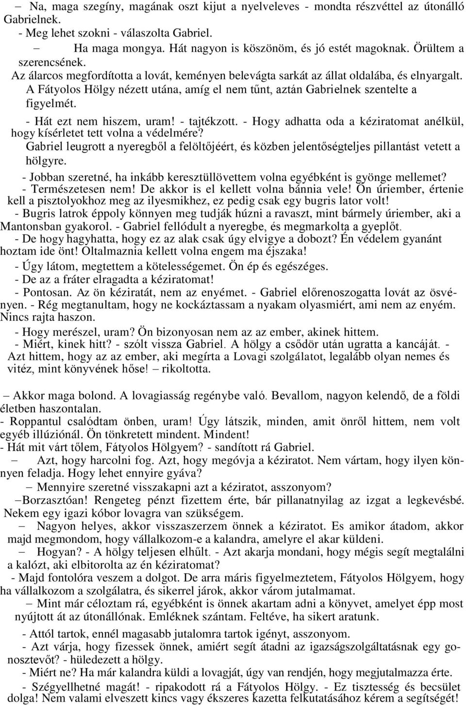 A Fátyolos Hölgy nézett utána, amíg el nem tűnt, aztán Gabrielnek szentelte a figyelmét. - Hát ezt nem hiszem, uram! - tajtékzott.