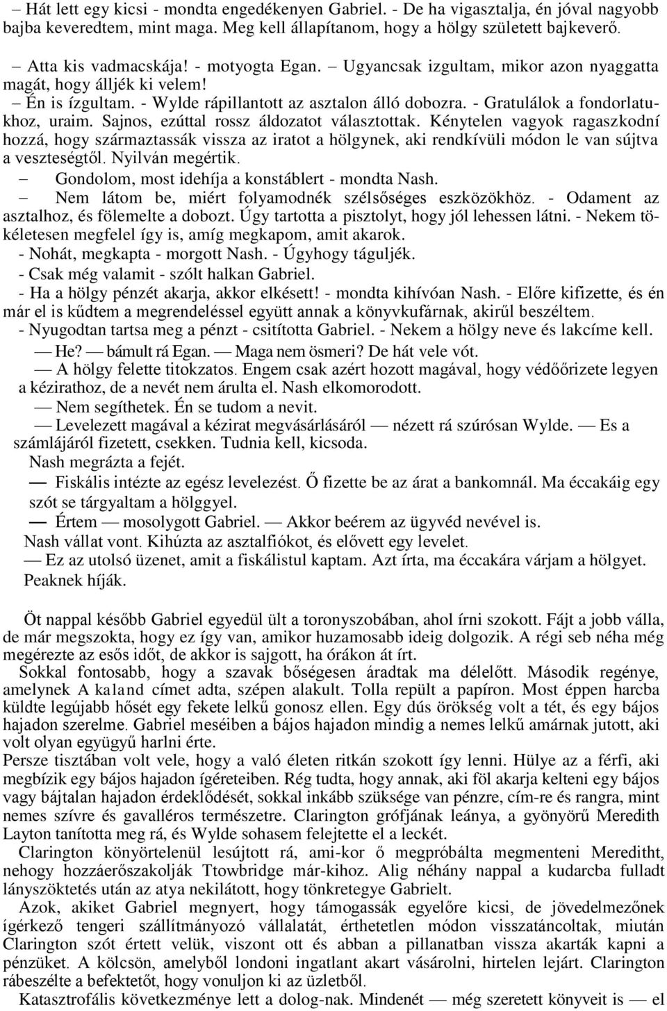 Sajnos, ezúttal rossz áldozatot választottak. Kénytelen vagyok ragaszkodní hozzá, hogy származtassák vissza az iratot a hölgynek, aki rendkívüli módon le van sújtva a veszteségtől. Nyilván megértik.