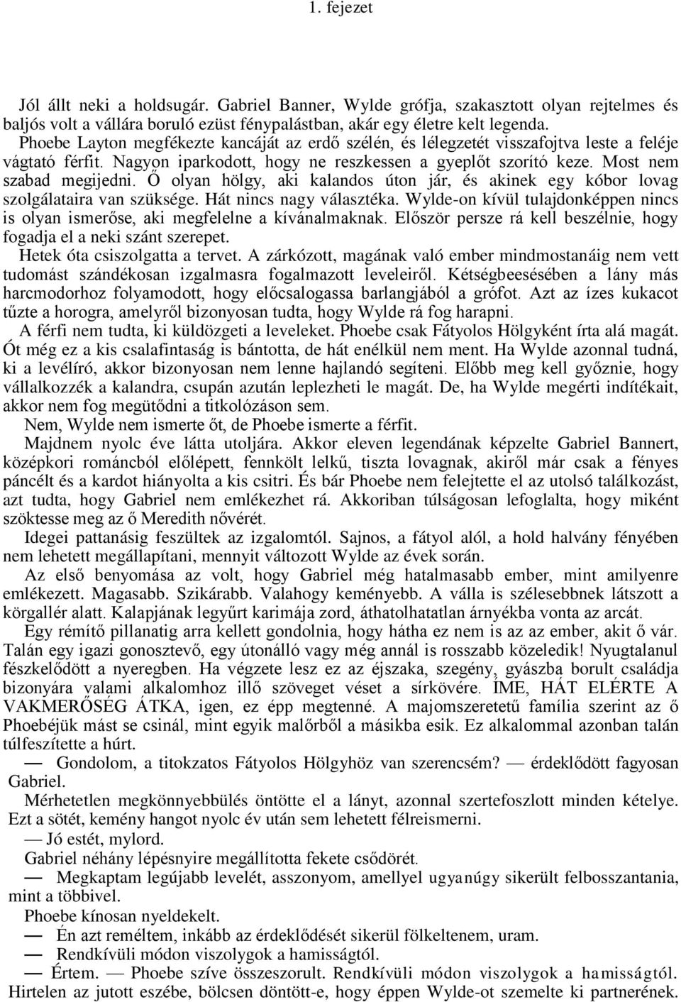 Ő olyan hölgy, aki kalandos úton jár, és akinek egy kóbor lovag szolgálataira van szüksége. Hát nincs nagy választéka.
