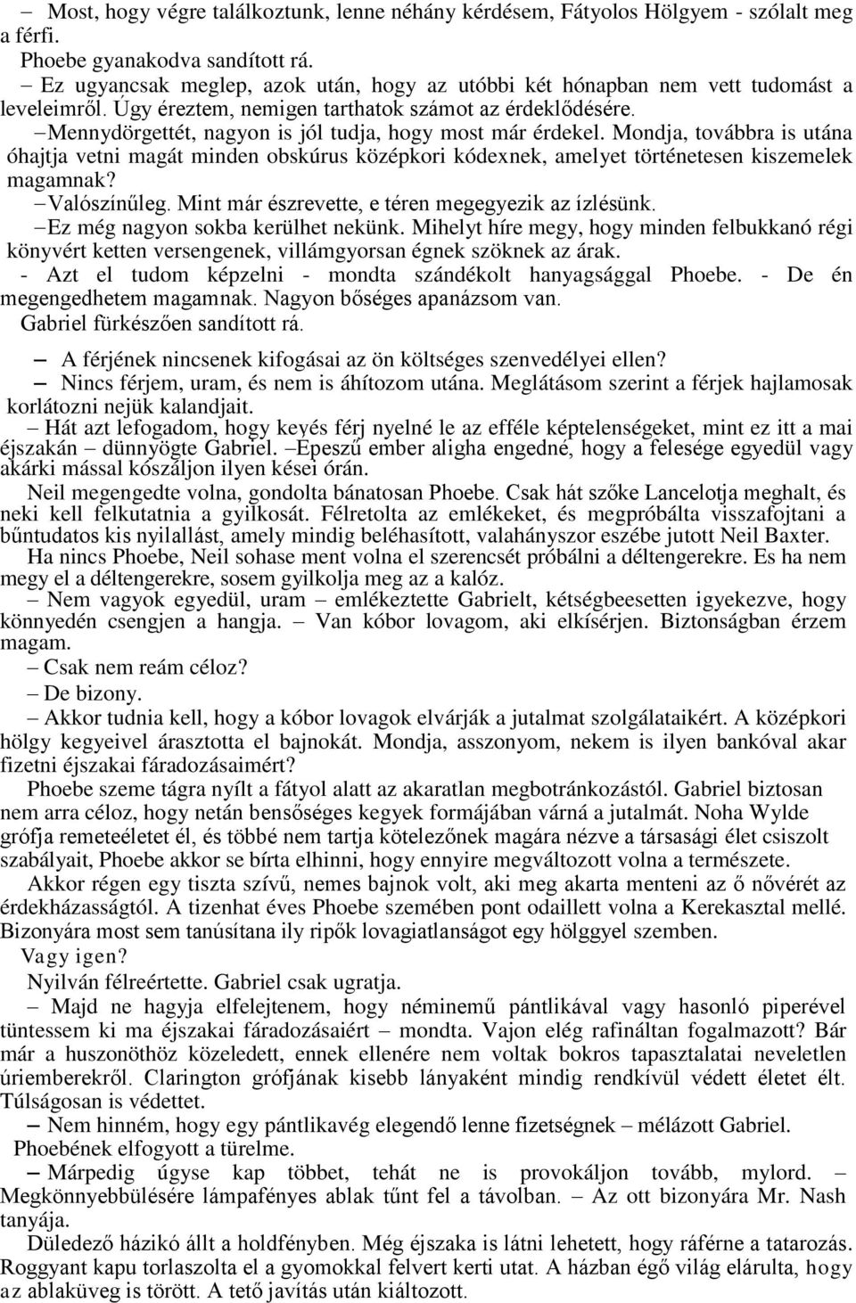 Mennydörgettét, nagyon is jól tudja, hogy most már érdekel. Mondja, továbbra is utána óhajtja vetni magát minden obskúrus középkori kódexnek, amelyet történetesen kiszemelek magamnak? Valószínűleg.