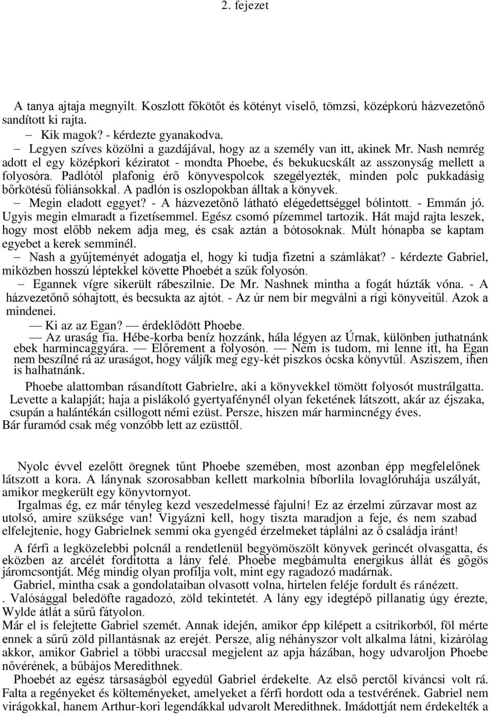 Padlótól plafonig érő könyvespolcok szegélyezték, minden polc pukkadásig bőrkötésű fóliánsokkal. A padlón is oszlopokban álltak a könyvek. Megin eladott eggyet?