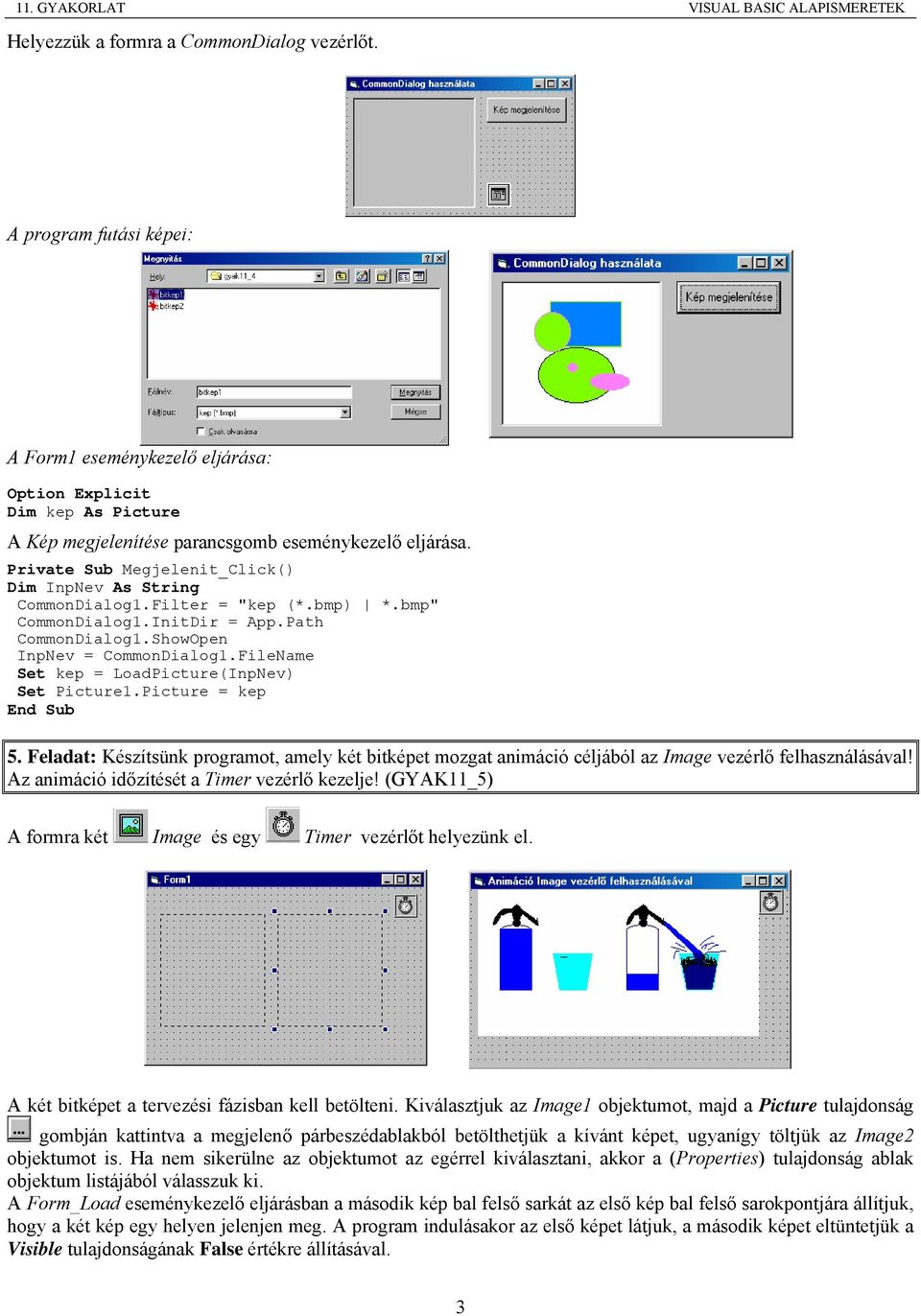 FileName Set kep = LoadPicture(InpNev) Set Picture1.Picture = kep 5. Feladat: Készítsünk programot, amely két bitképet mozgat animáció céljából az Image vezérlő felhasználásával!