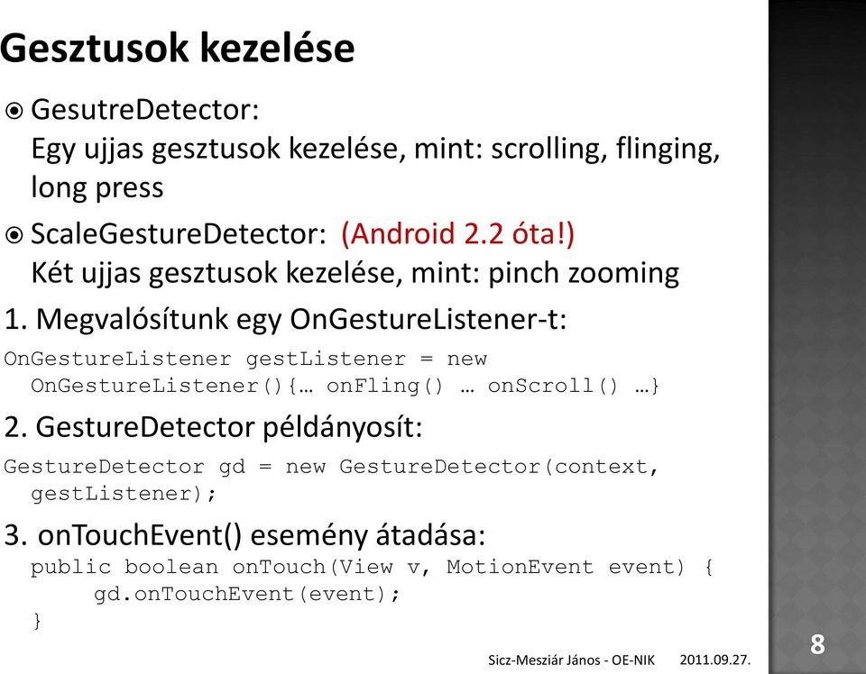 Megvalósítunk egy OnGestureListener-t: OnGestureListener gestlistener = new OnGestureListener(){ onfling() onscroll() 2.