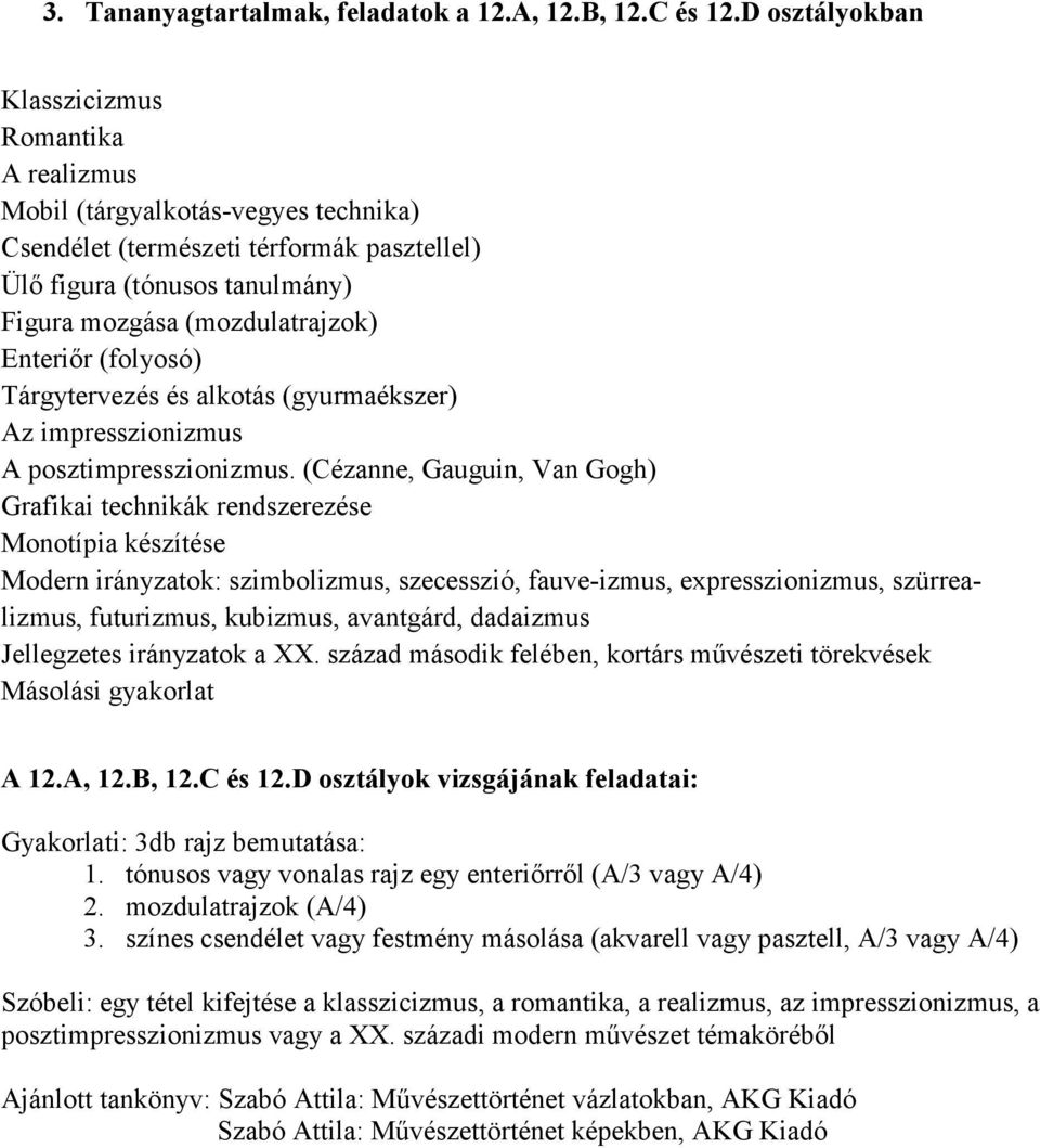 Enteriır (folyosó) Tárgytervezés és alkotás (gyurmaékszer) Az impresszionizmus A posztimpresszionizmus.