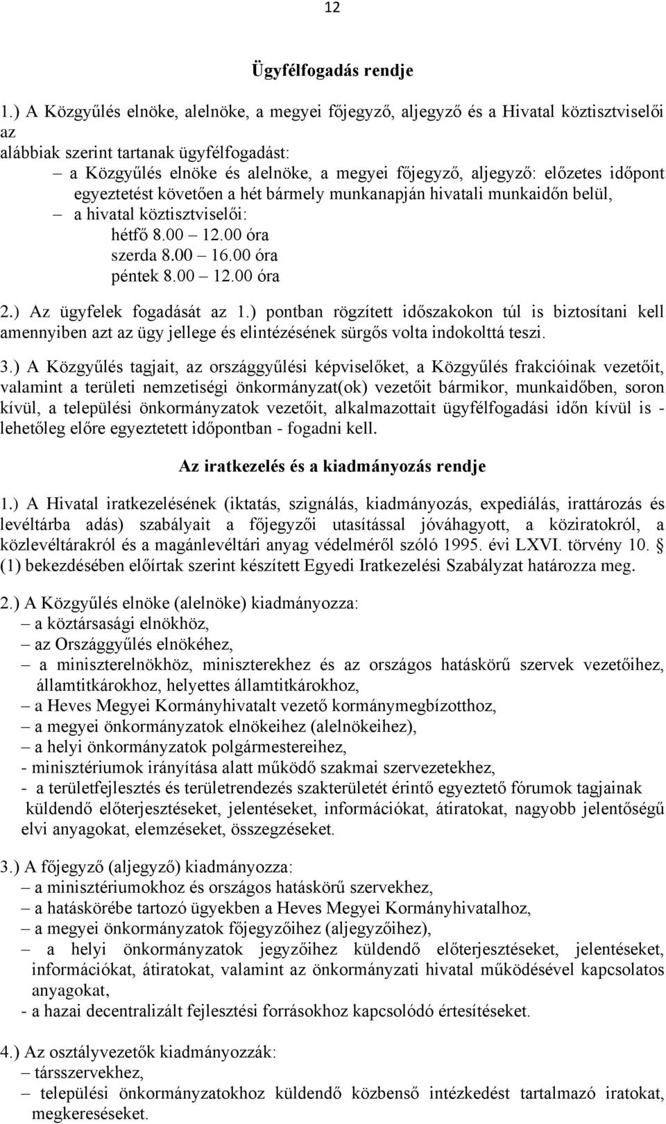 előzetes időpont egyeztetést követően a hét bármely munkanapján hivatali munkaidőn belül, a hivatal köztisztviselői: hétfő 8.00 12.00 óra szerda 8.00 16.00 óra péntek 8.00 12.00 óra 2.