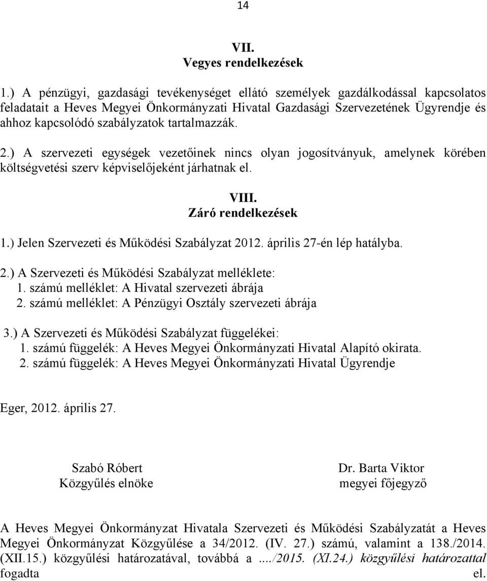 tartalmazzák. 2.) A szervezeti egységek vezetőinek nincs olyan jogosítványuk, amelynek körében költségvetési szerv képviselőjeként járhatnak el. VIII. Záró rendelkezések 1.