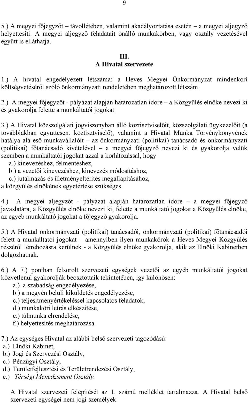 ) A megyei főjegyzőt - pályázat alapján határozatlan időre a Közgyűlés elnöke nevezi ki és gyakorolja felette a munkáltatói jogokat. 3.