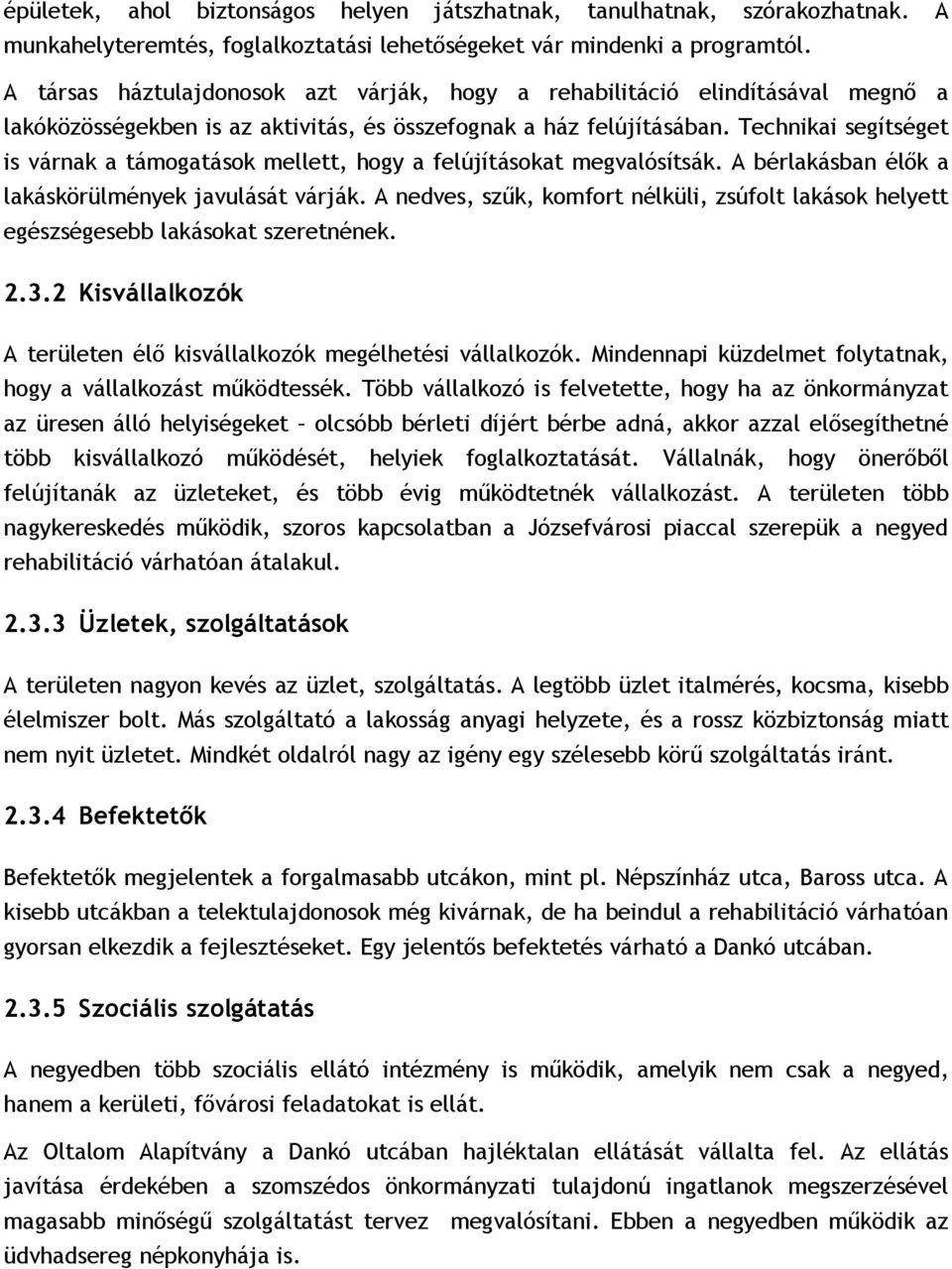 Technikai segítséget is várnak a támogatások mellett, hogy a felújításokat megvalósítsák. A bérlakásban élők a lakáskörülmények javulását várják.