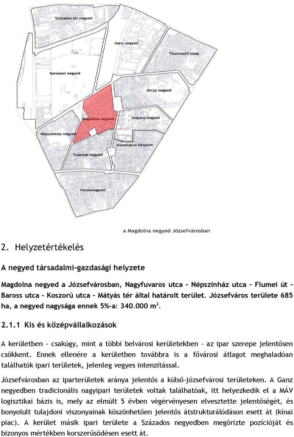 1 Kis és középvállalkozások A kerületben - csakúgy, mint a többi belvárosi kerületekben - az ipar szerepe jelentősen csökkent.