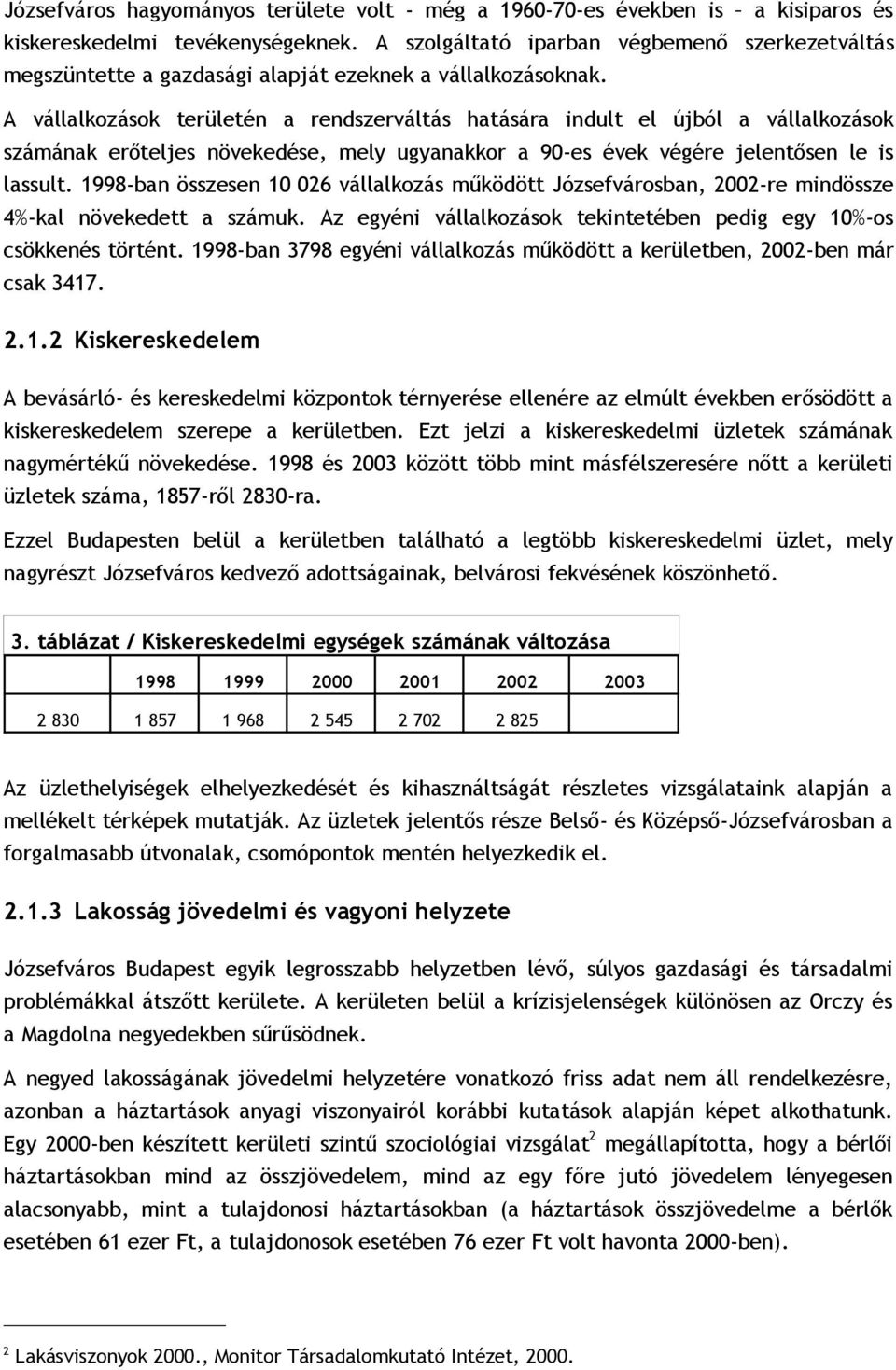 A vállalkozások területén a rendszerváltás hatására indult el újból a vállalkozások számának erőteljes növekedése, mely ugyanakkor a 90-es évek végére jelentősen le is lassult.