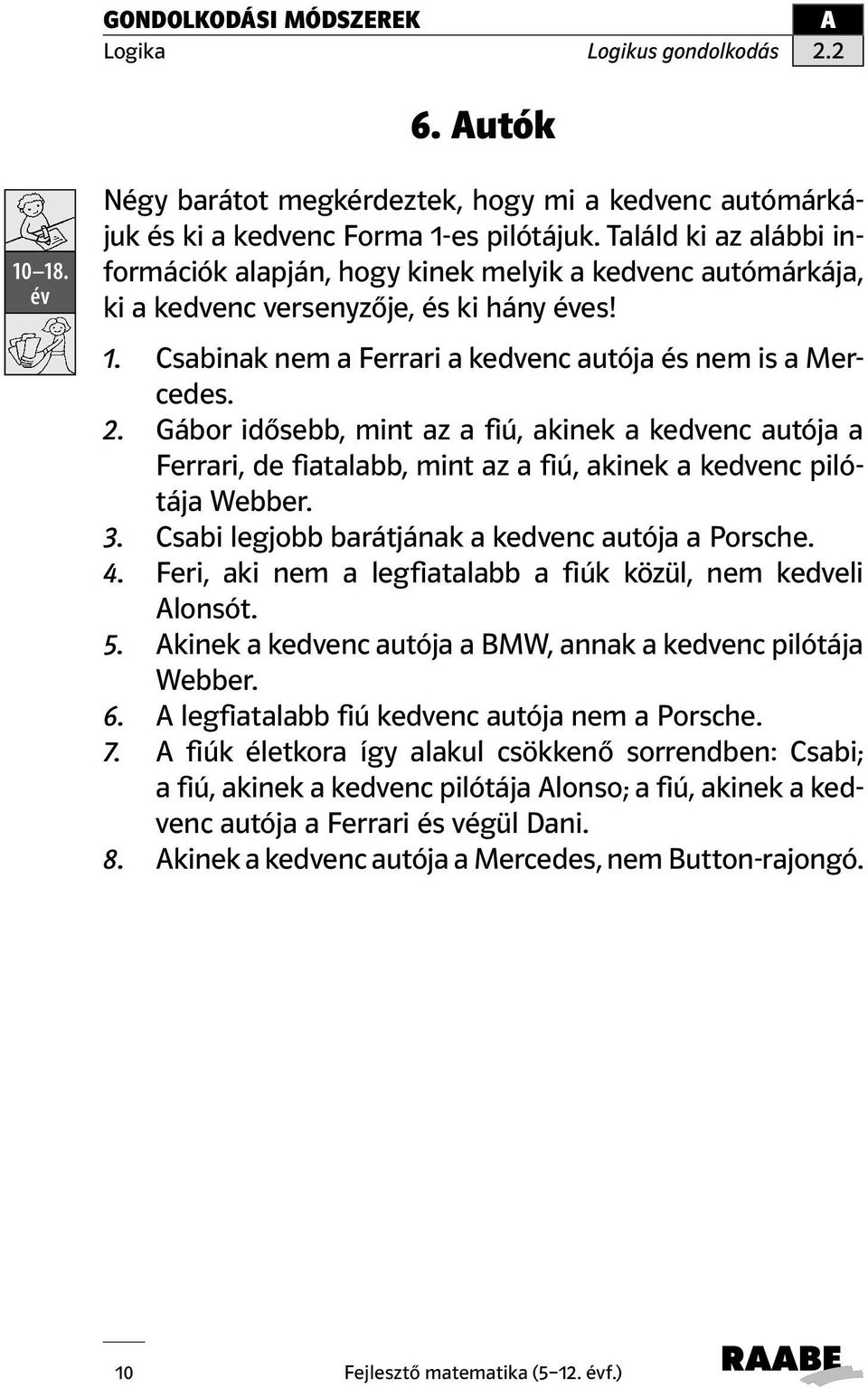 Gábor idősebb, mint az a fiú, akinek a kedvenc autója a Ferrari, de fiatalabb, mint az a fiú, akinek a kedvenc pilótája Webber. 3. Csabi legjobb barátjának a kedvenc autója a Porsche. 4.