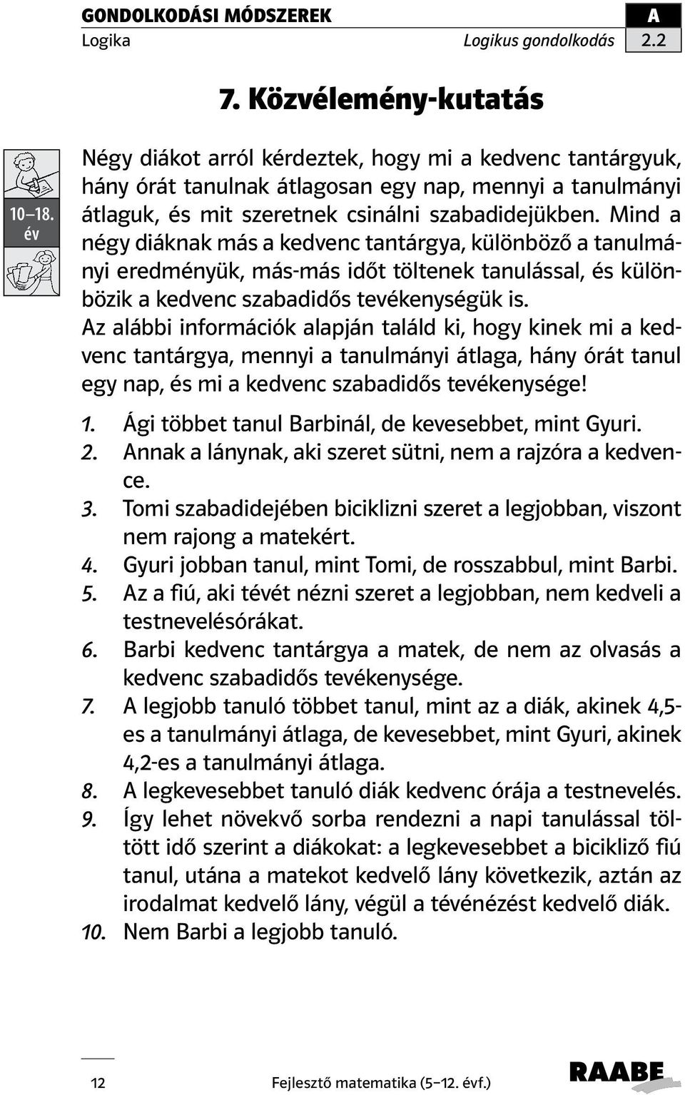 z alábbi információk alapján találd ki, hogy kinek mi a kedvenc tantárgya, mennyi a tanulmányi átlaga, hány órát tanul egy nap, és mi a kedvenc szabadidős tevékenysége! 1.