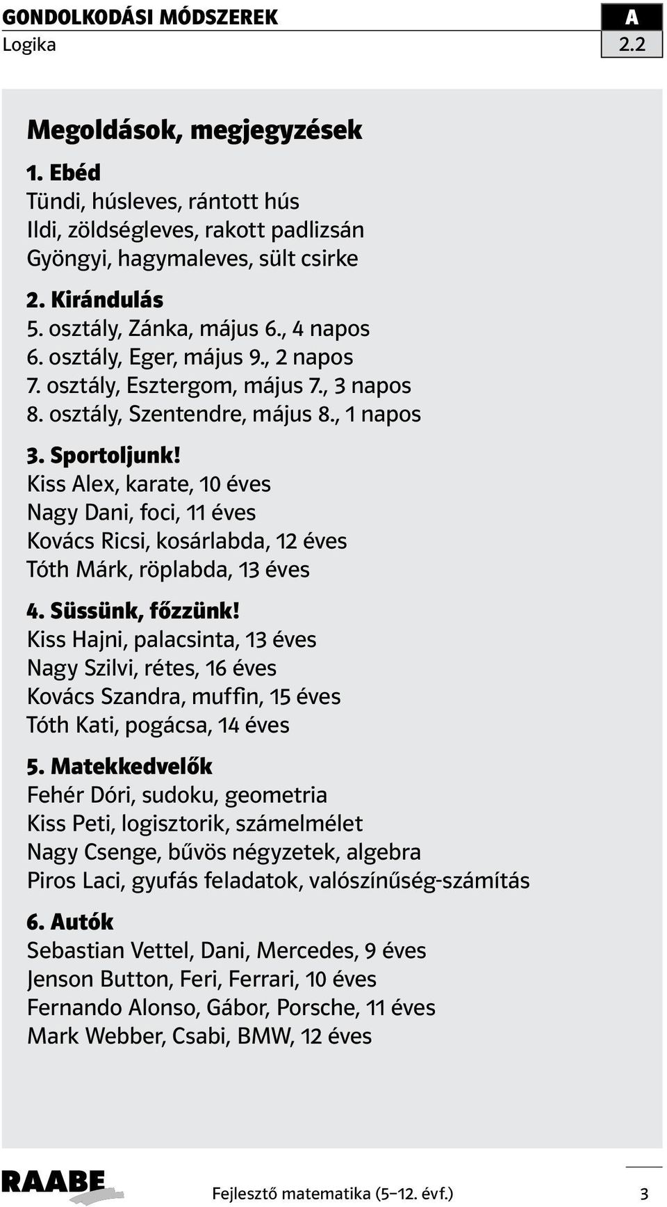 Kiss lex, karate, 10 es Nagy Dani, foci, 11 es Kovács Ricsi, kosárlabda, 12 es Tóth Márk, röplabda, 13 es 4. Süssünk, főzzünk!