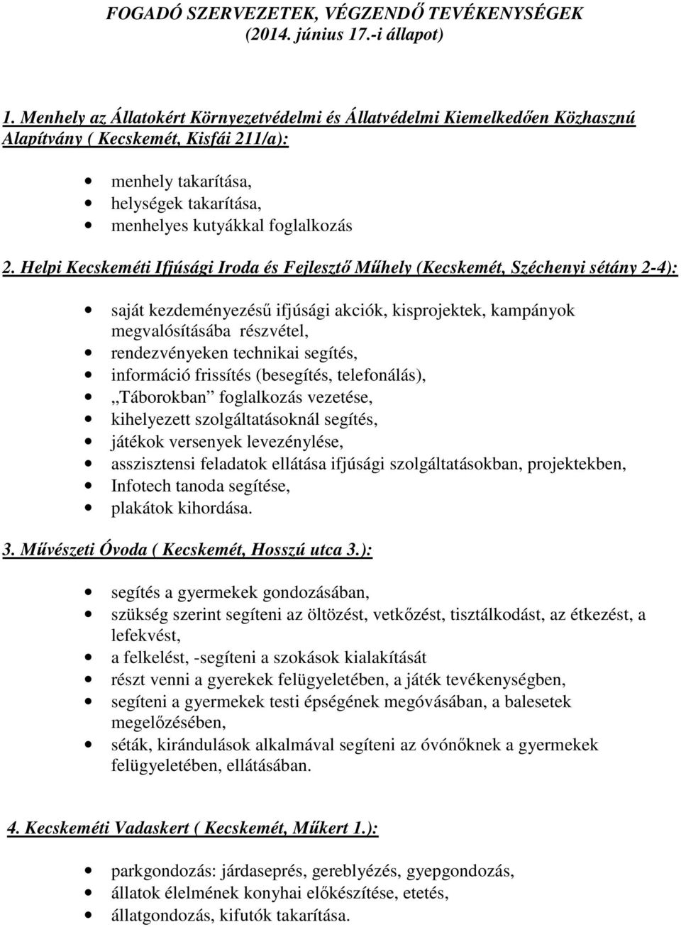 Helpi Kecskeméti Ifjúsági Iroda és Fejlesztő Műhely (Kecskemét, Széchenyi sétány 2-4): saját kezdeményezésű ifjúsági akciók, kisprojektek, kampányok megvalósításába részvétel, rendezvényeken