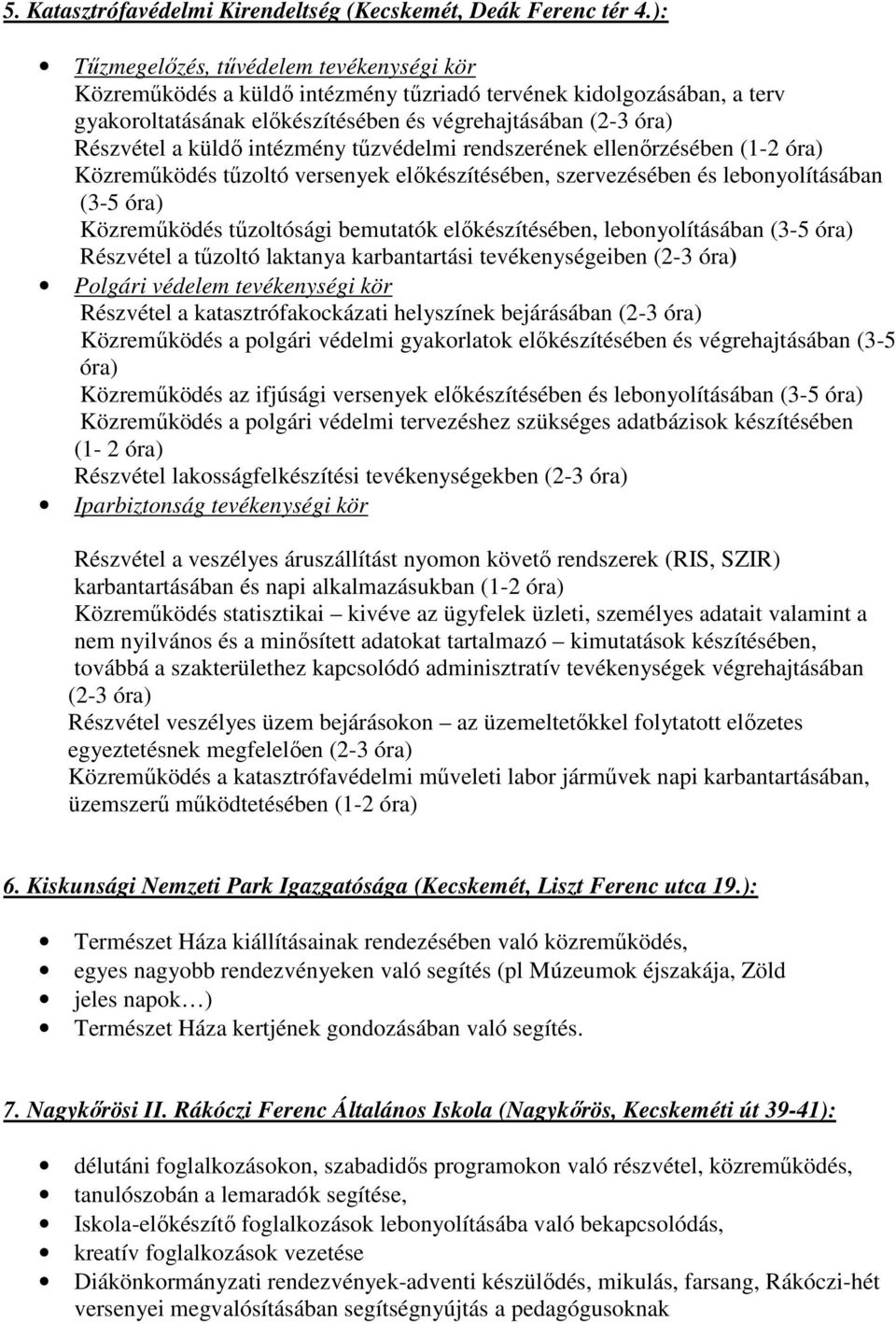 intézmény tűzvédelmi rendszerének ellenőrzésében (1-2 óra) Közreműködés tűzoltó versenyek előkészítésében, szervezésében és lebonyolításában (3-5 óra) Közreműködés tűzoltósági bemutatók