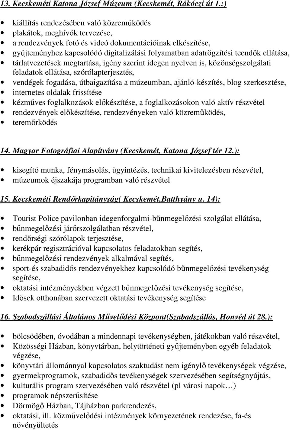 teendők ellátása, tárlatvezetések megtartása, igény szerint idegen nyelven is, közönségszolgálati feladatok ellátása, szórólapterjesztés, vendégek fogadása, útbaigazítása a múzeumban,