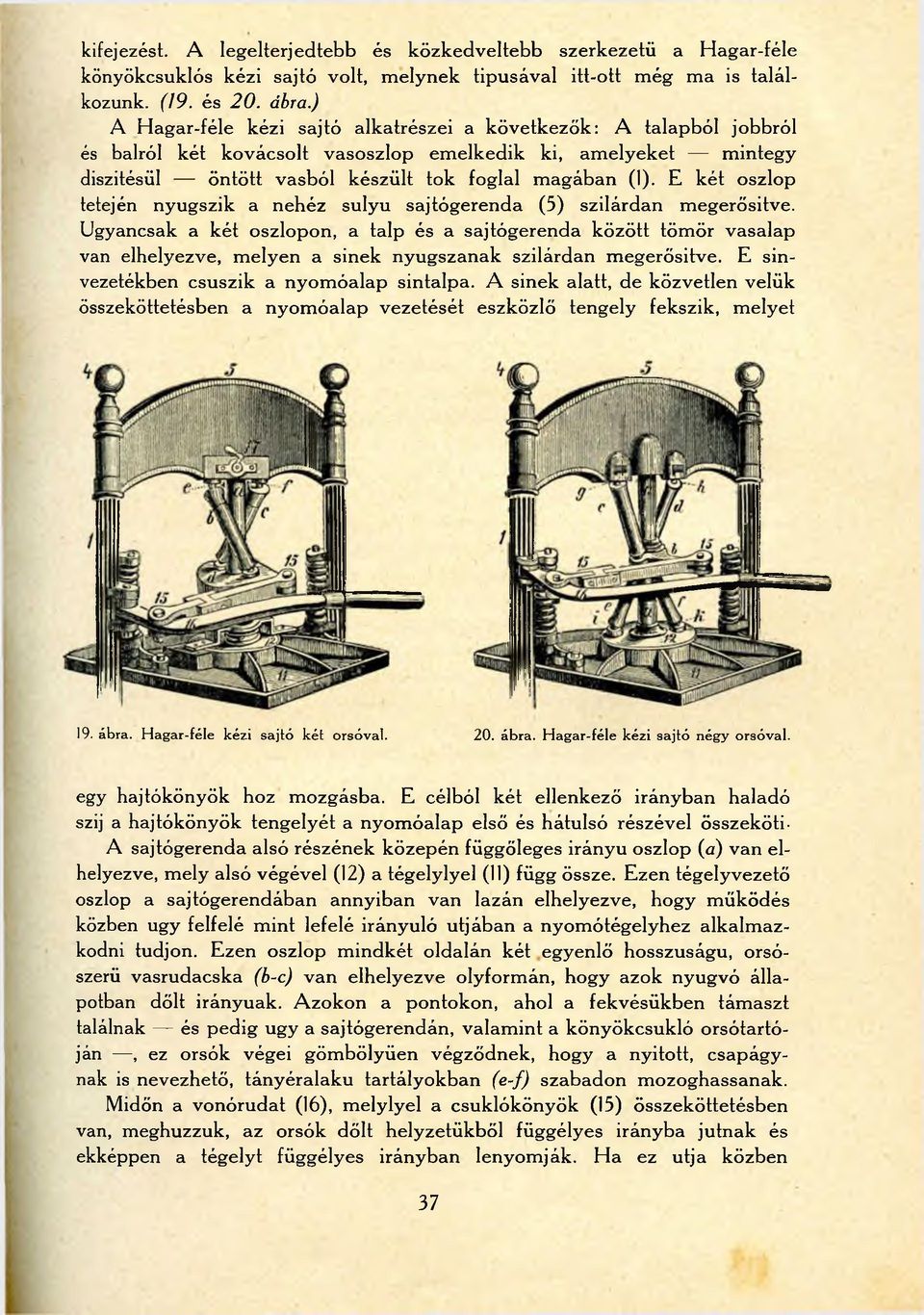E két oszlop tetején nyugszik a nehéz sulyu sajtógerenda (5) szilárdan megerősítve.