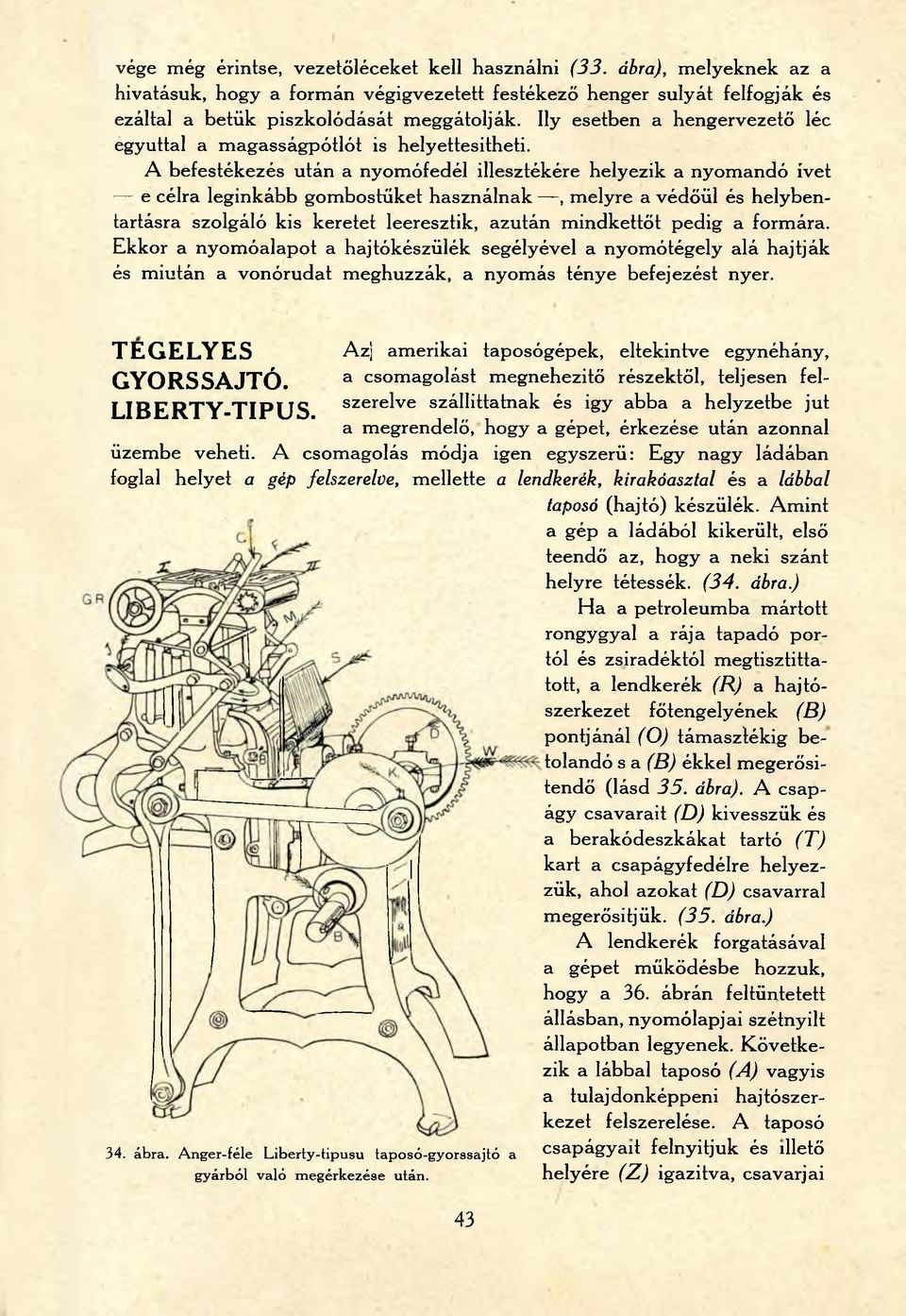 A befestékezés után a nyomófedél illesztékére helyezik a nyomandó ívet e célra leginkább gombostűket használnak, melyre a védőül és helybentartásra szolgáló kis keretet leeresztik, azután mindkettőt