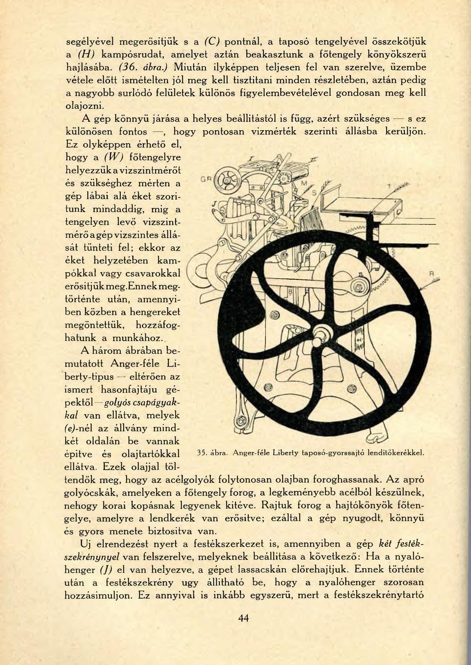 meg kell olajozni. A gép könnyű járása a helyes beállítástól is függ, azért szükséges s ez különösen fontos, hogy pontosan vizmérték szerinti állásba kerüljön.
