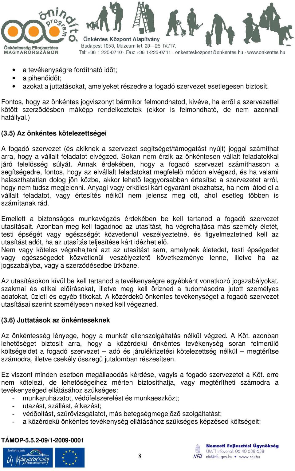 5) Az önkéntes kötelezettségei A fogadó szervezet (és akiknek a szervezet segítséget/támogatást nyújt) joggal számíthat arra, hogy a vállalt feladatot elvégzed.