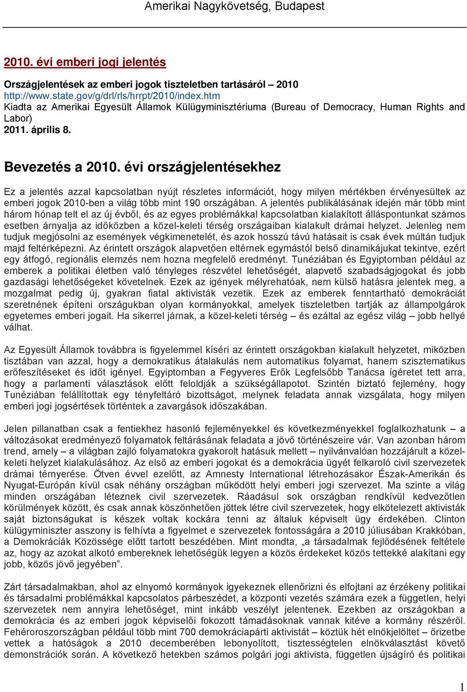 évi országjelentésekhez Ez a jelentés azzal kapcsolatban nyújt részletes információt, hogy milyen mértékben érvényesültek az emberi jogok 2010-ben a világ több mint 190 országában.