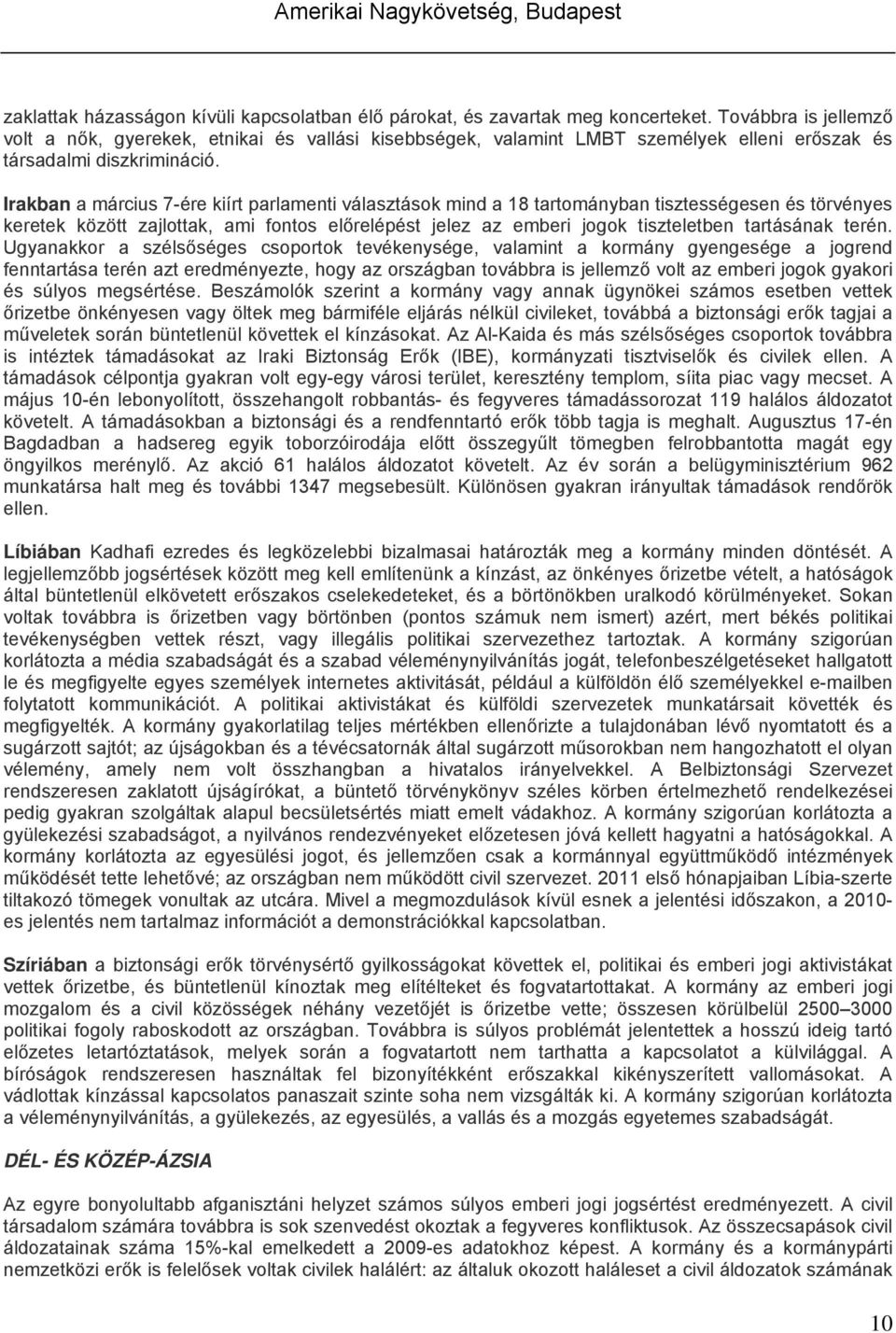 Irakban a március 7-ére kiírt parlamenti választások mind a 18 tartományban tisztességesen és törvényes keretek között zajlottak, ami fontos előrelépést jelez az emberi jogok tiszteletben tartásának