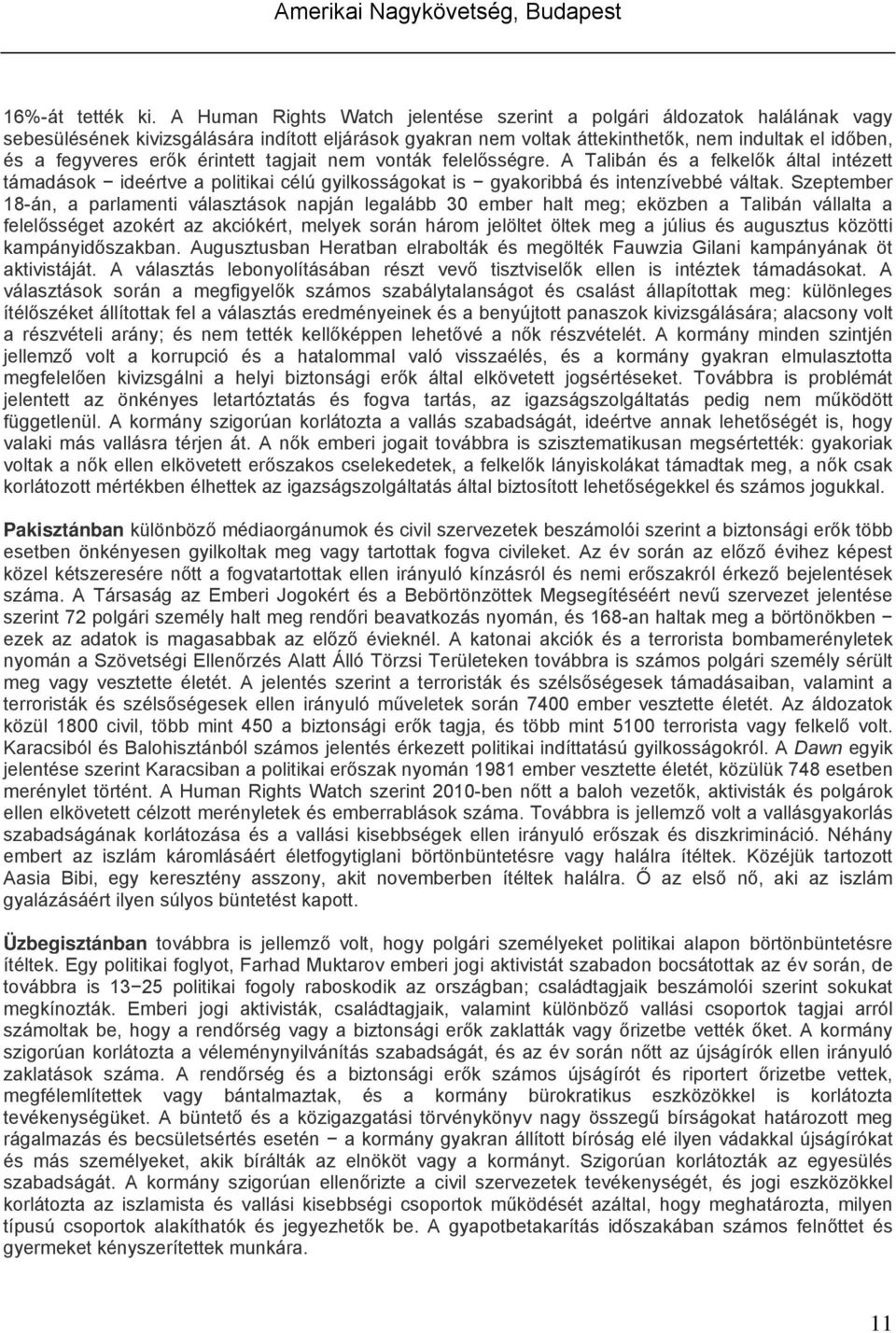 érintett tagjait nem vonták felelősségre. A Talibán és a felkelők által intézett támadások ideértve a politikai célú gyilkosságokat is gyakoribbá és intenzívebbé váltak.