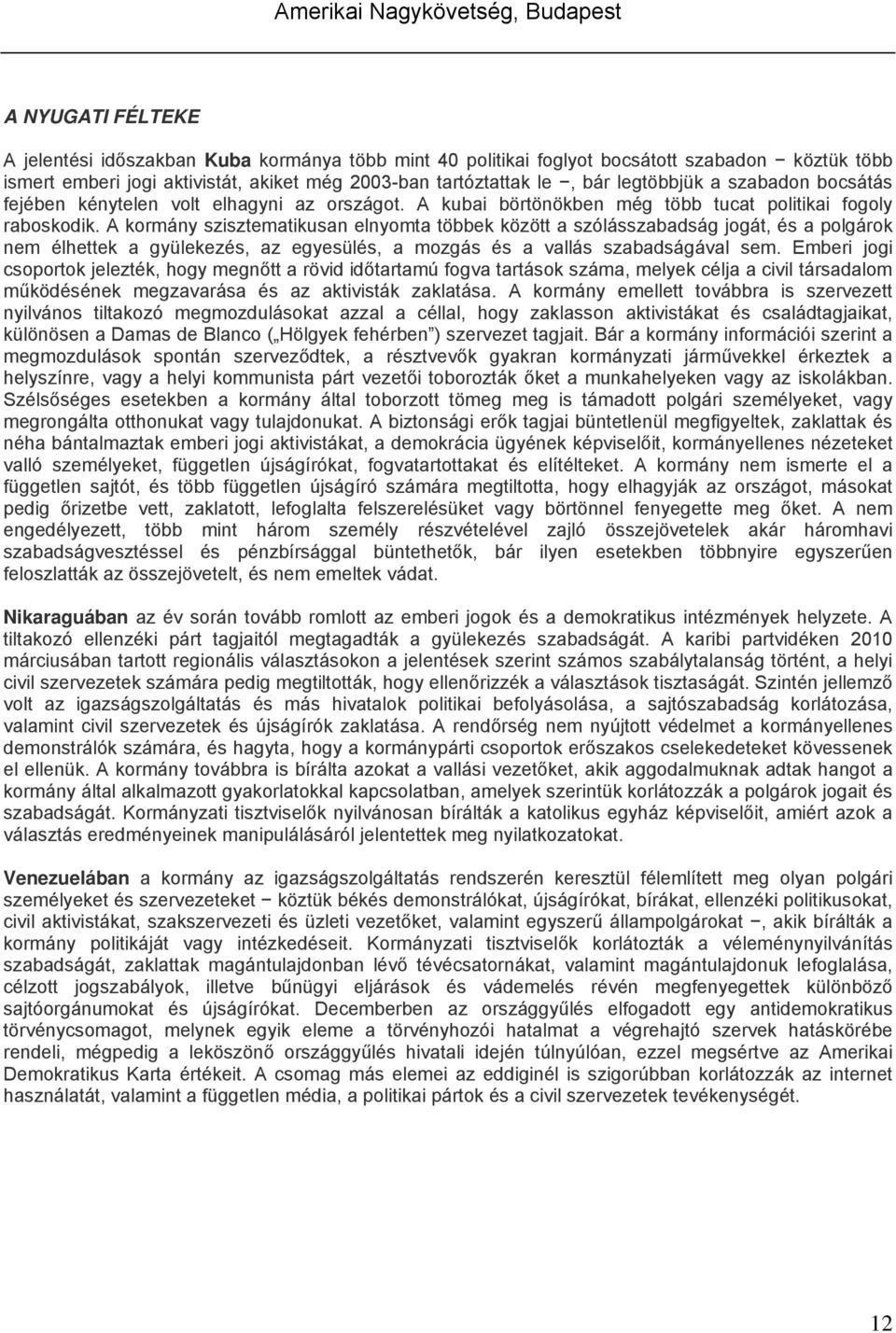 A kormány szisztematikusan elnyomta többek között a szólásszabadság jogát, és a polgárok nem élhettek a gyülekezés, az egyesülés, a mozgás és a vallás szabadságával sem.