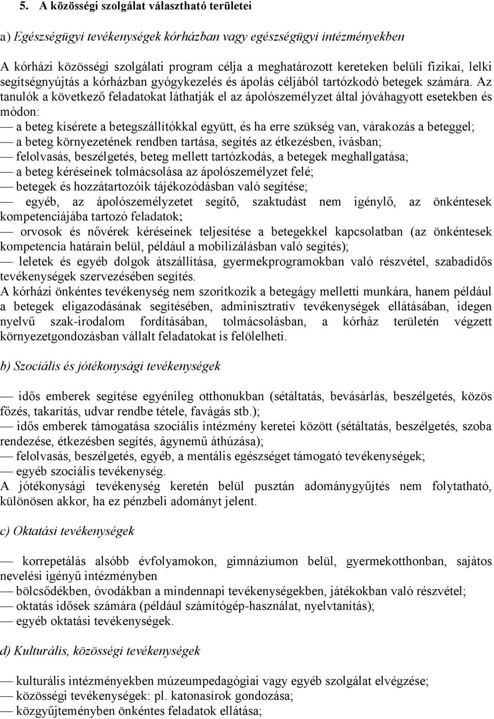 Az tanulók a következő feladatokat láthatják el az ápolószemélyzet által jóváhagyott esetekben és módon: a beteg kísérete a betegszállítókkal együtt, és ha erre szükség van, várakozás a beteggel; a