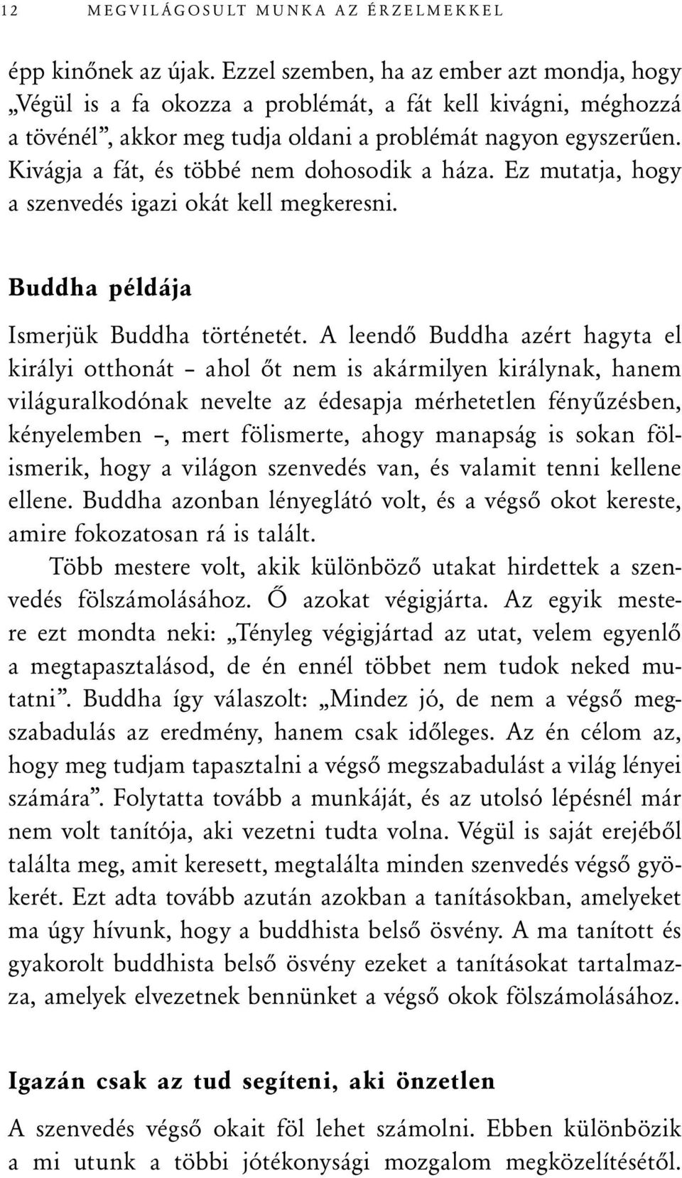 Kivágja a fát, és többé nem dohosodik a háza. Ez mutatja, hogy a szenvedés igazi okát kell megkeresni. Buddha példája Ismerjük Buddha történetét.