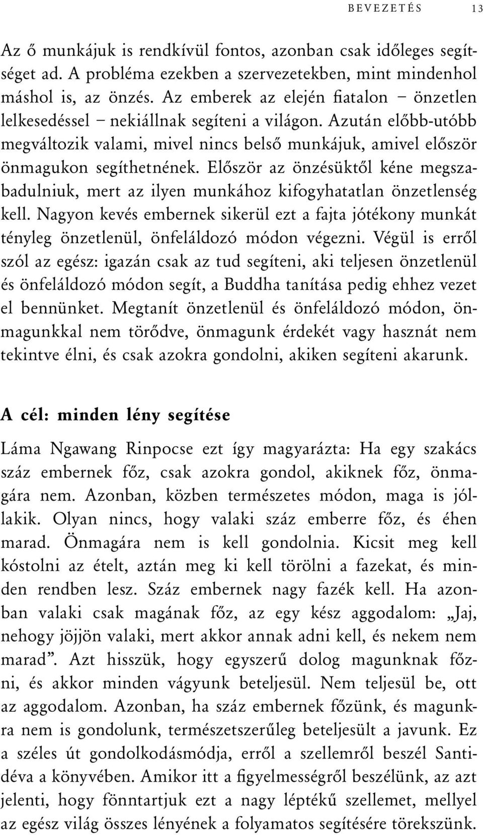 Először az önzésüktől kéne megszabadulniuk, mert az ilyen munkához kifogyhatatlan önzetlenség kell.