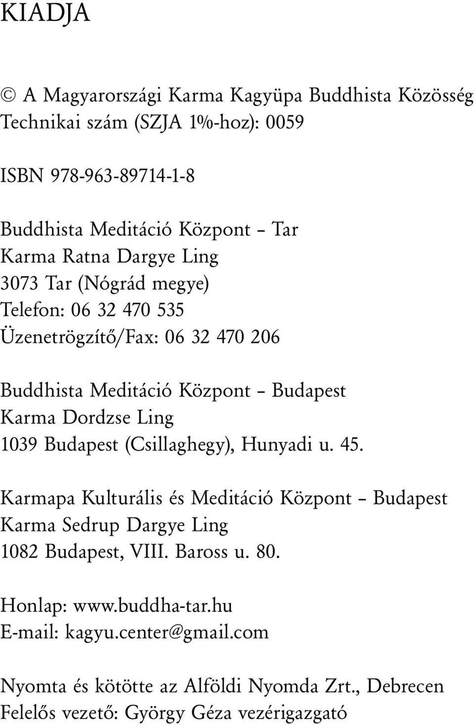 Ling 1039 Budapest (Csillaghegy), Hunyadi u. 45. Karmapa Kulturális és Meditáció Központ Budapest Karma Sedrup Dargye Ling 1082 Budapest, VIII.