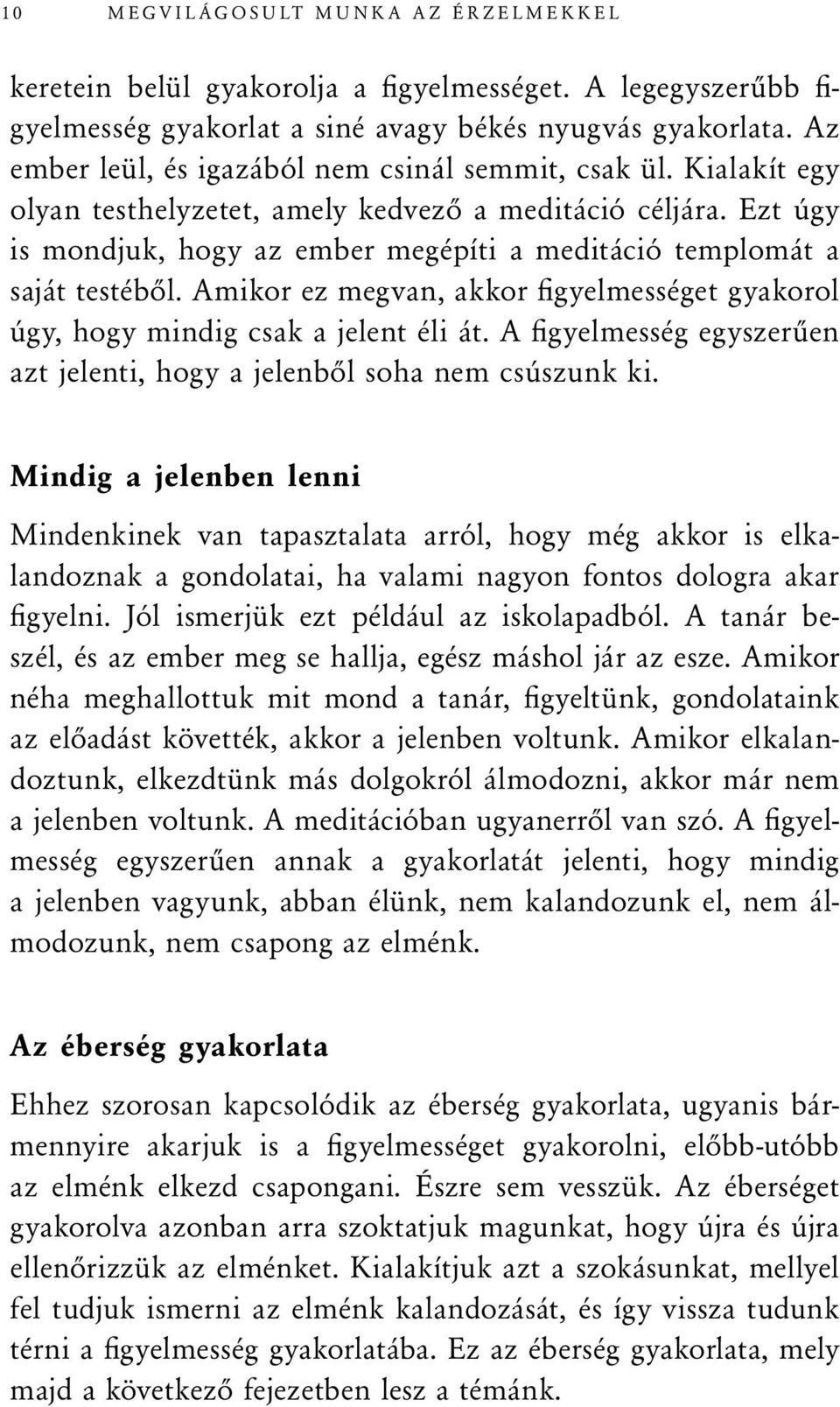 Ezt úgy is mondjuk, hogy az ember megépíti a meditáció templomát a saját testéből. Amikor ez megvan, akkor figyelmességet gyakorol úgy, hogy mindig csak a jelent éli át.